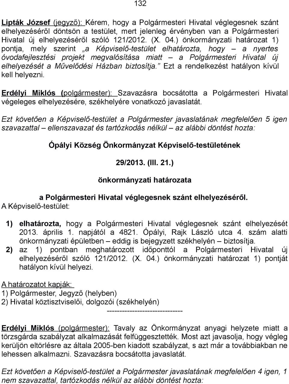 ) önkormányzati határozat 1) pontja, mely szerint a Képviselő-testület elhatározta, hogy a nyertes óvodafejlesztési projekt megvalósítása miatt a Polgármesteri Hivatal új elhelyezését a Művelődési