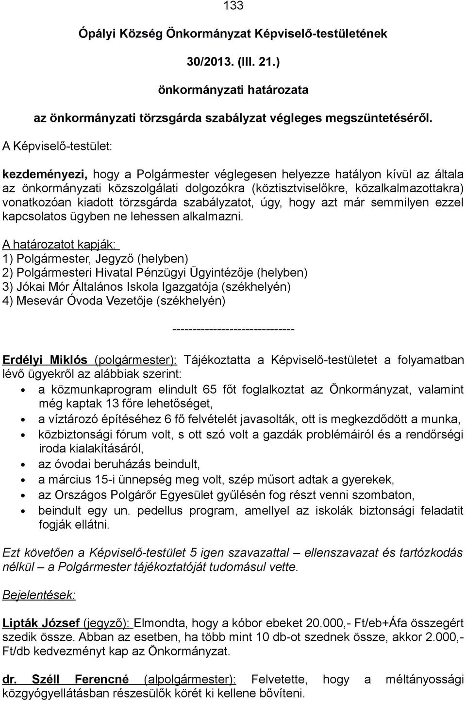 kiadott törzsgárda szabályzatot, úgy, hogy azt már semmilyen ezzel kapcsolatos ügyben ne lehessen alkalmazni.