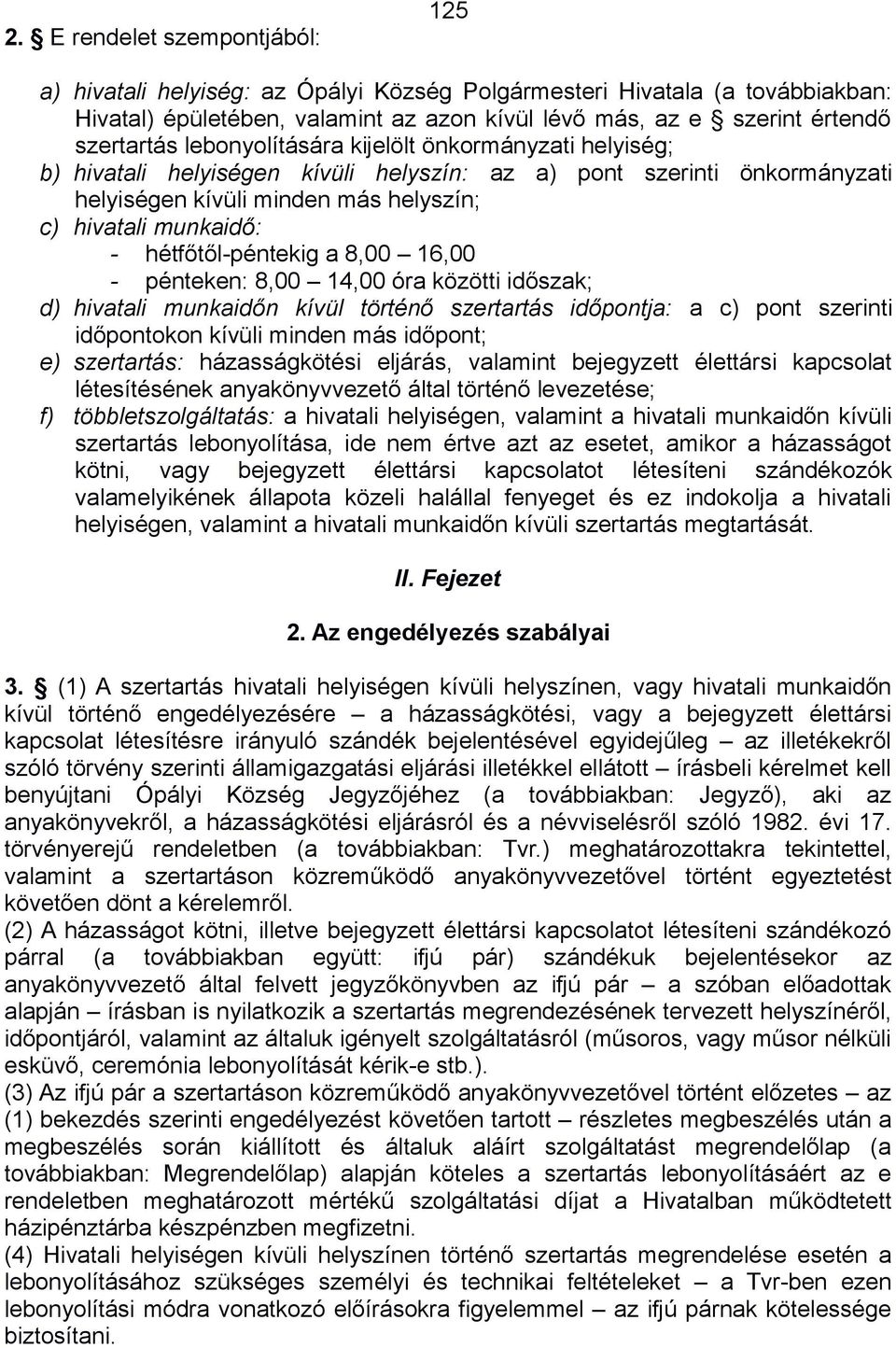 hétfőtől-péntekig a 8,00 16,00 - pénteken: 8,00 14,00 óra közötti időszak; d) hivatali munkaidőn kívül történő szertartás időpontja: a c) pont szerinti időpontokon kívüli minden más időpont; e)