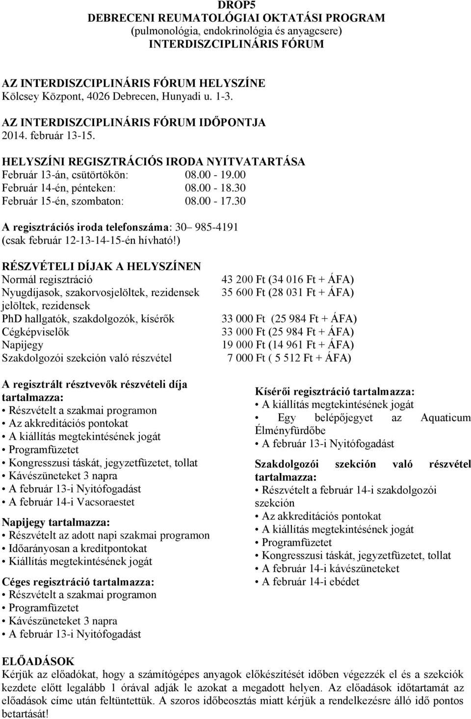 30 Február 15-én, szombaton: 08.00-17.30 A regisztrációs iroda telefonszáma: 30 985-4191 (csak február 12-13-14-15-én hívható!