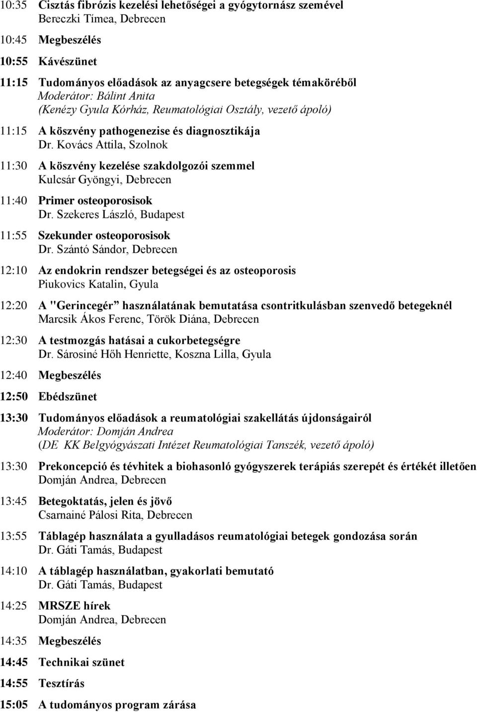 Kovács Attila, Szolnok 11:30 A köszvény kezelése szakdolgozói szemmel Kulcsár Gyöngyi, Debrecen 11:40 Primer osteoporosisok Dr. Szekeres László, Budapest 11:55 Szekunder osteoporosisok Dr.