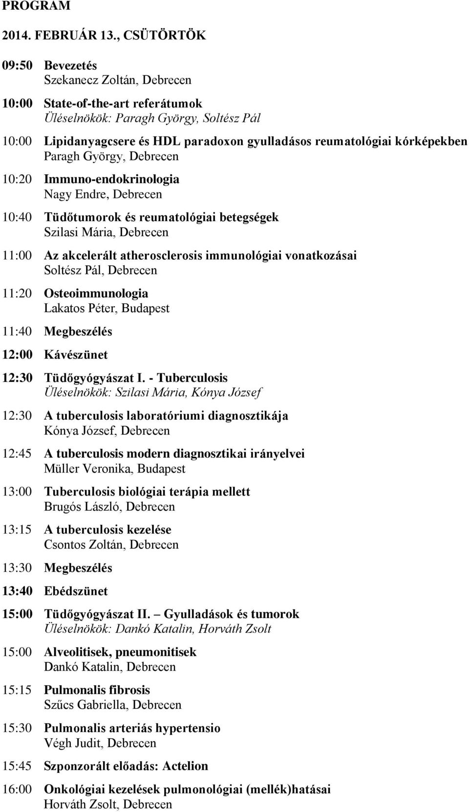 kórképekben Paragh György, Debrecen 10:20 Immuno-endokrinologia Nagy Endre, Debrecen 10:40 Tüdőtumorok és reumatológiai betegségek Szilasi Mária, Debrecen 11:00 Az akcelerált atherosclerosis