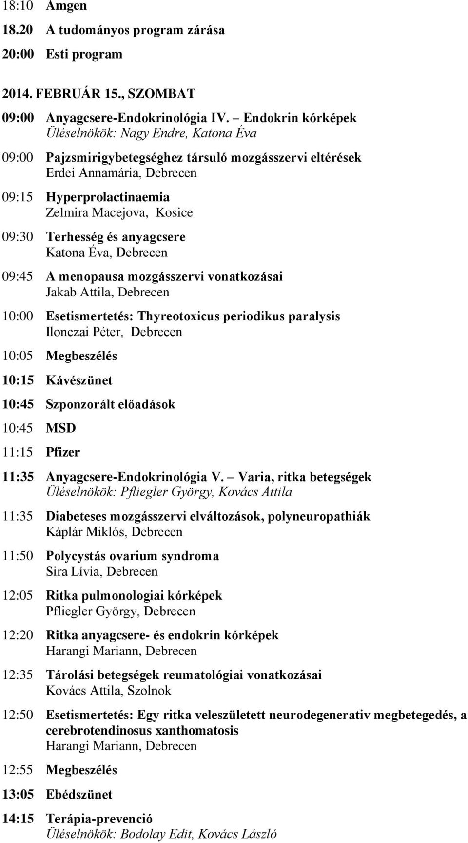 Terhesség és anyagcsere Katona Éva, Debrecen 09:45 A menopausa mozgásszervi vonatkozásai Jakab Attila, Debrecen 10:00 Esetismertetés: Thyreotoxicus periodikus paralysis Ilonczai Péter, Debrecen 10:05