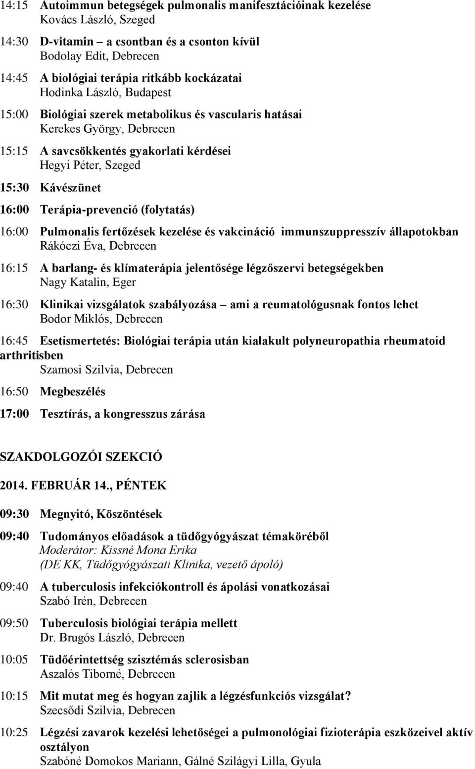 16:00 Terápia-prevenció (folytatás) 16:00 Pulmonalis fertőzések kezelése és vakcináció immunszuppresszív állapotokban Rákóczi Éva, Debrecen 16:15 A barlang- és klímaterápia jelentősége légzőszervi