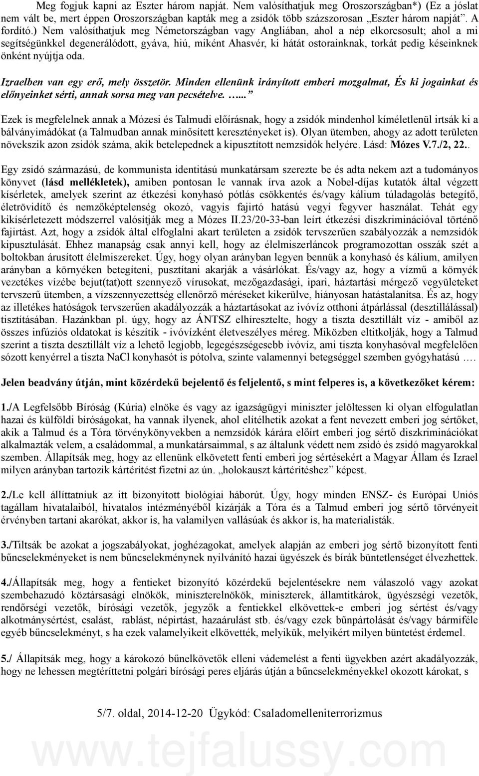 ) Nem valósíthatjuk meg Németországban vagy Angliában, ahol a nép elkorcsosult; ahol a mi segítségünkkel degenerálódott, gyáva, hiú, miként Ahasvér, ki hátát ostorainknak, torkát pedig késeinknek