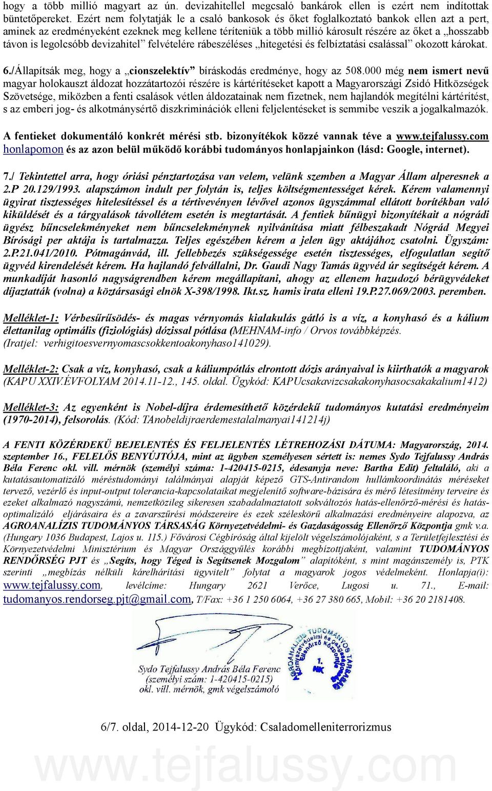 is legolcsóbb devizahitel felvételére rábeszéléses hitegetési és felbíztatási csalással okozott károkat. 6./Állapítsák meg, hogy a cionszelektív bíráskodás eredménye, hogy az 508.