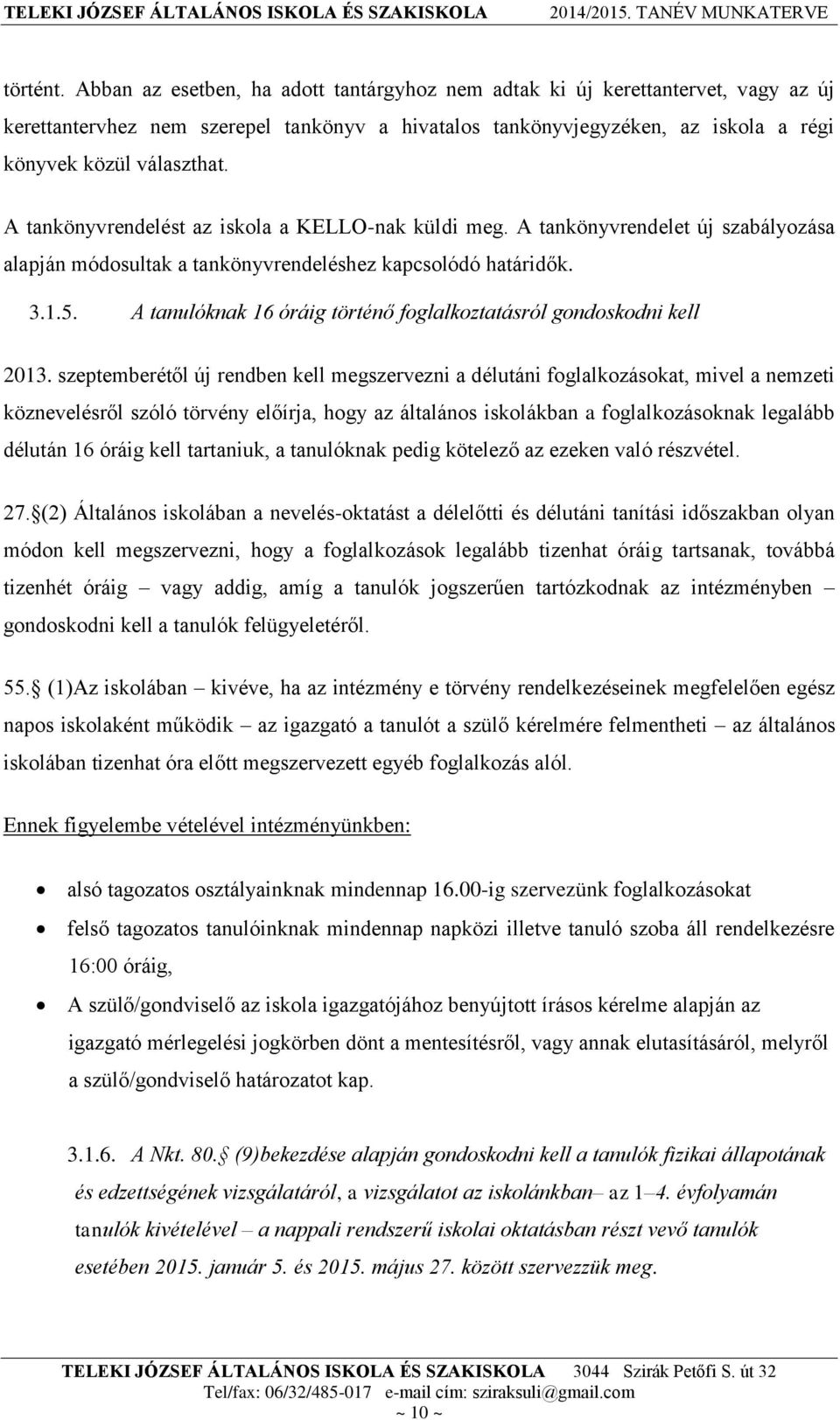 A tankönyvrendelést az iskola a KELLO-nak küldi meg. A tankönyvrendelet új szabályozása alapján módosultak a tankönyvrendeléshez kapcsolódó határidők. 3.1.5.