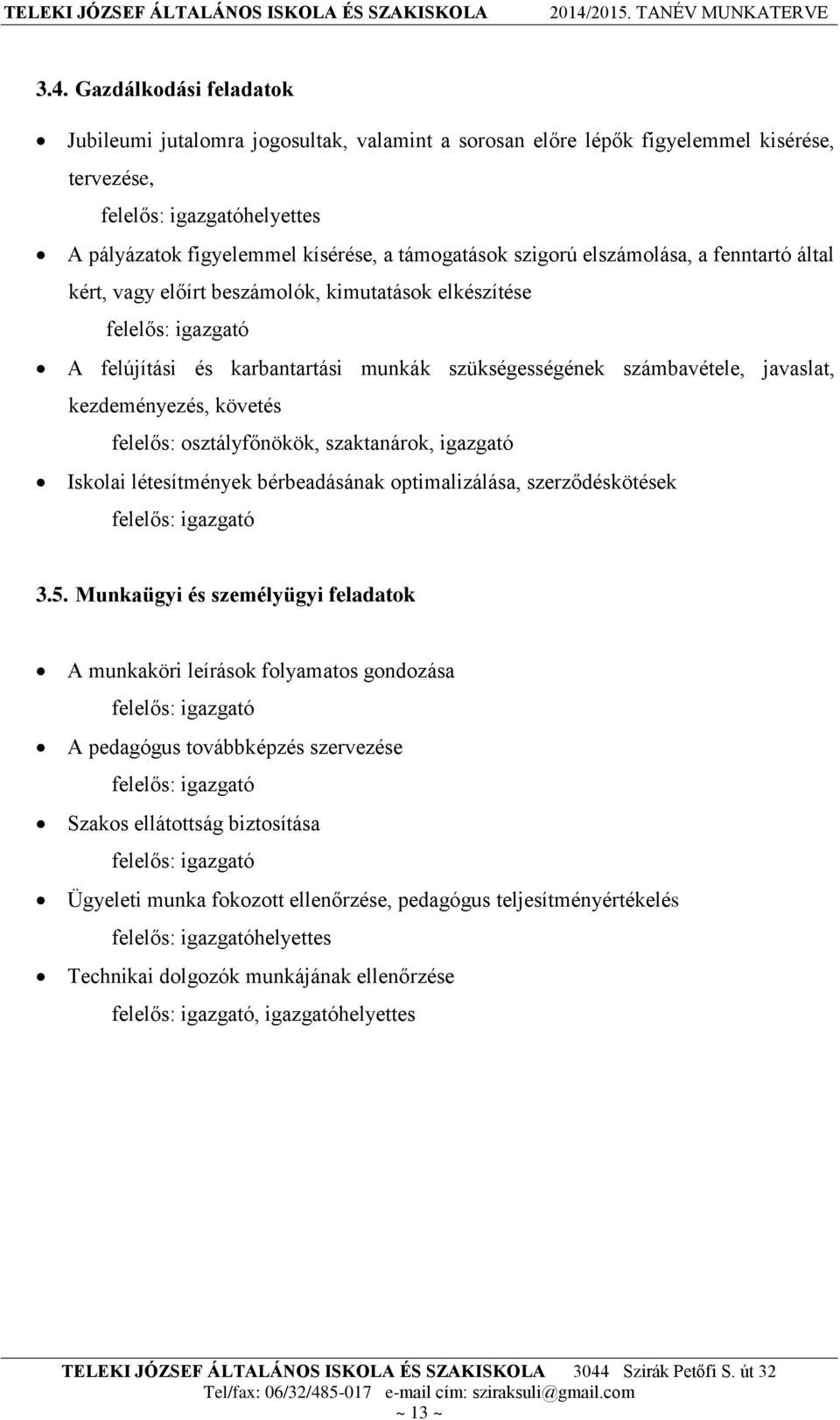 kezdeményezés, követés felelős: osztályfőnökök, szaktanárok, igazgató Iskolai létesítmények bérbeadásának optimalizálása, szerződéskötések felelős: igazgató 3.5.