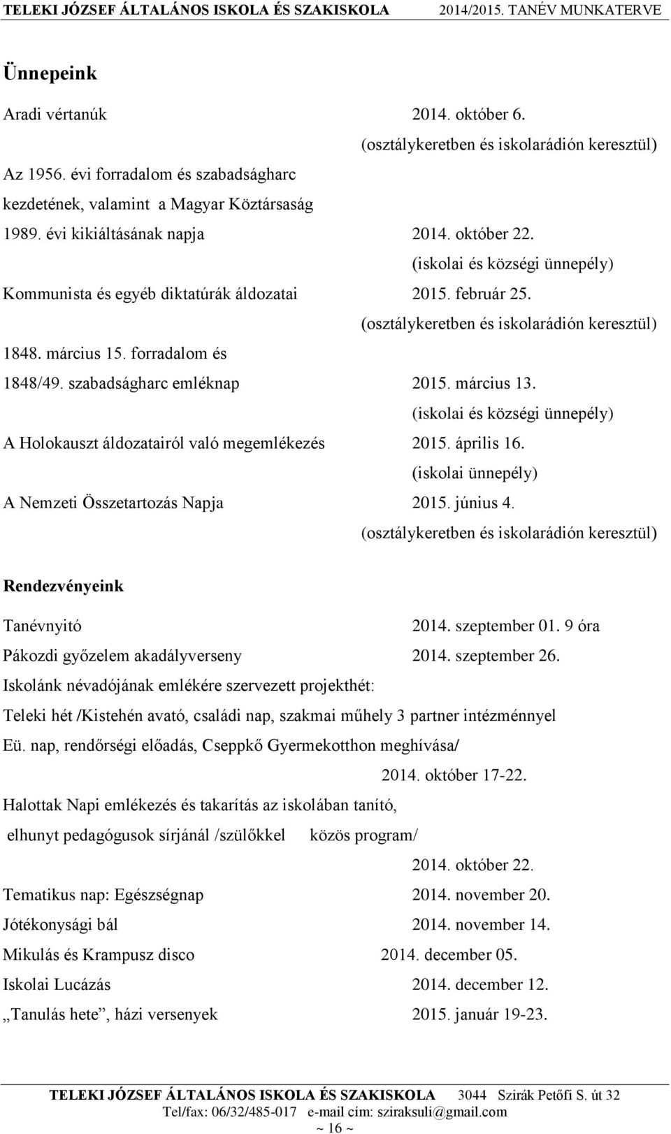 forradalom és 1848/49. szabadságharc emléknap 2015. március 13. (iskolai és községi ünnepély) A Holokauszt áldozatairól való megemlékezés 2015. április 16.