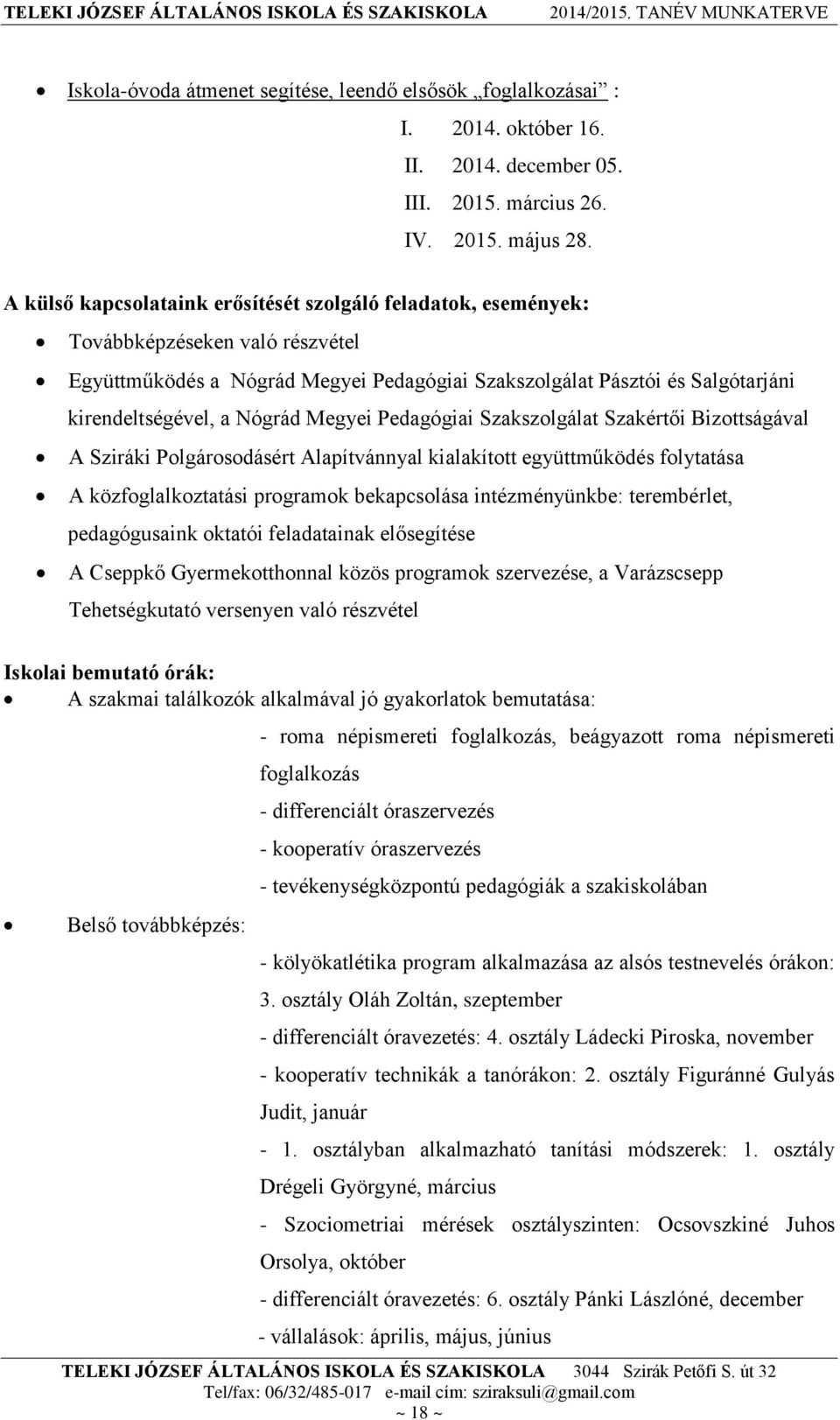 Nógrád Megyei Pedagógiai Szakszolgálat Szakértői Bizottságával A Sziráki Polgárosodásért Alapítvánnyal kialakított együttműködés folytatása A közfoglalkoztatási programok bekapcsolása intézményünkbe: