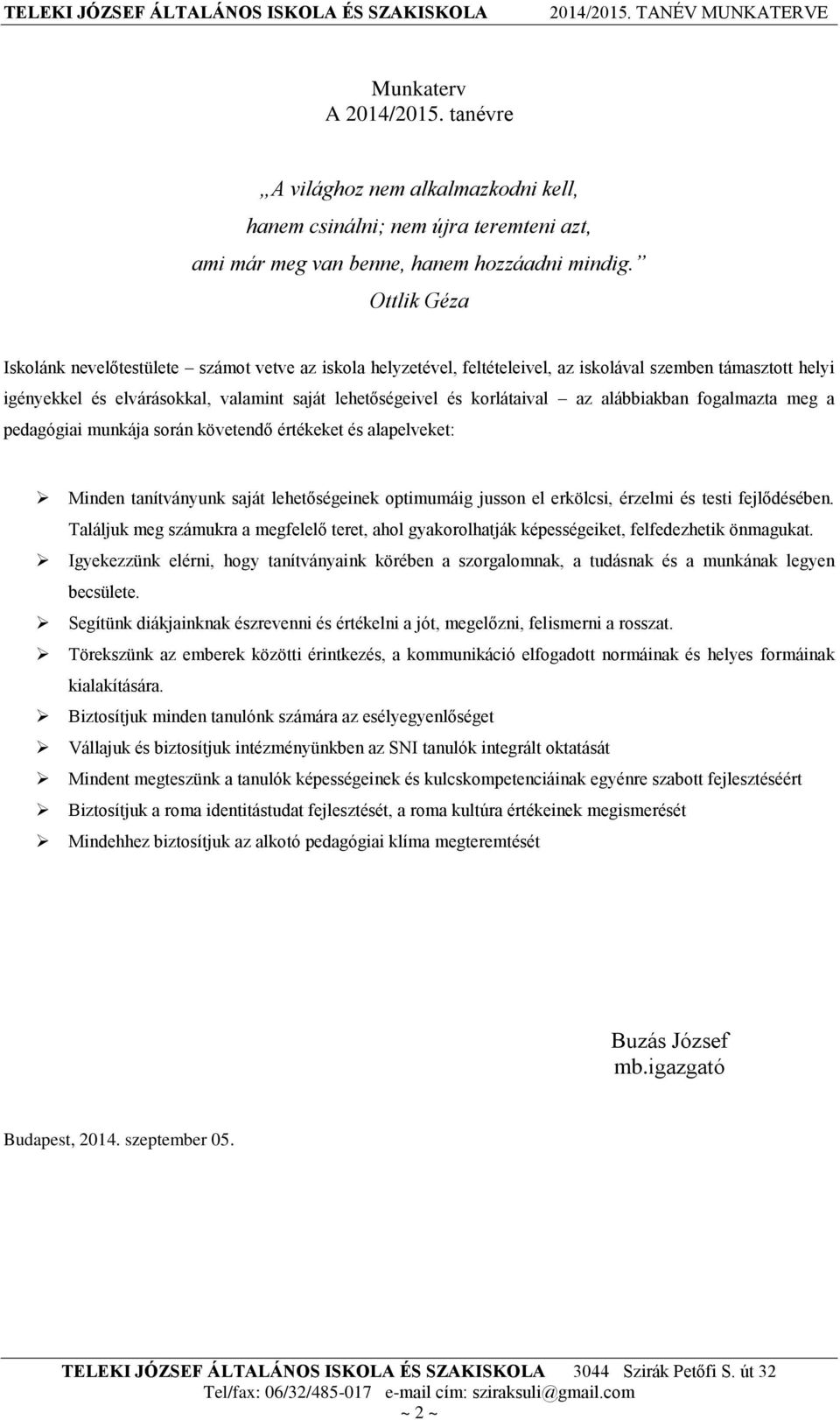 az alábbiakban fogalmazta meg a pedagógiai munkája során követendő értékeket és alapelveket: Minden tanítványunk saját lehetőségeinek optimumáig jusson el erkölcsi, érzelmi és testi fejlődésében.