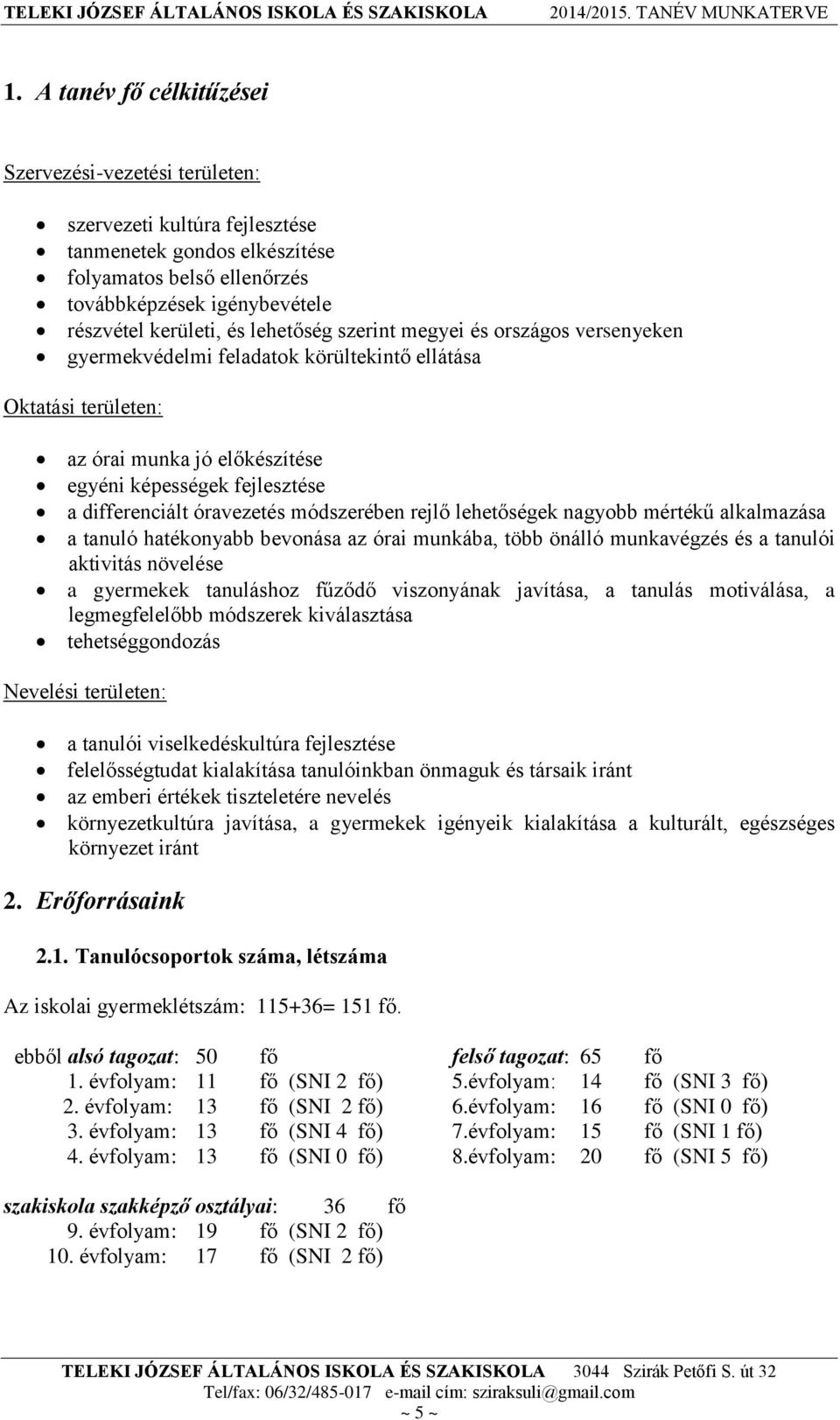 óravezetés módszerében rejlő lehetőségek nagyobb mértékű alkalmazása a tanuló hatékonyabb bevonása az órai munkába, több önálló munkavégzés és a tanulói aktivitás növelése a gyermekek tanuláshoz