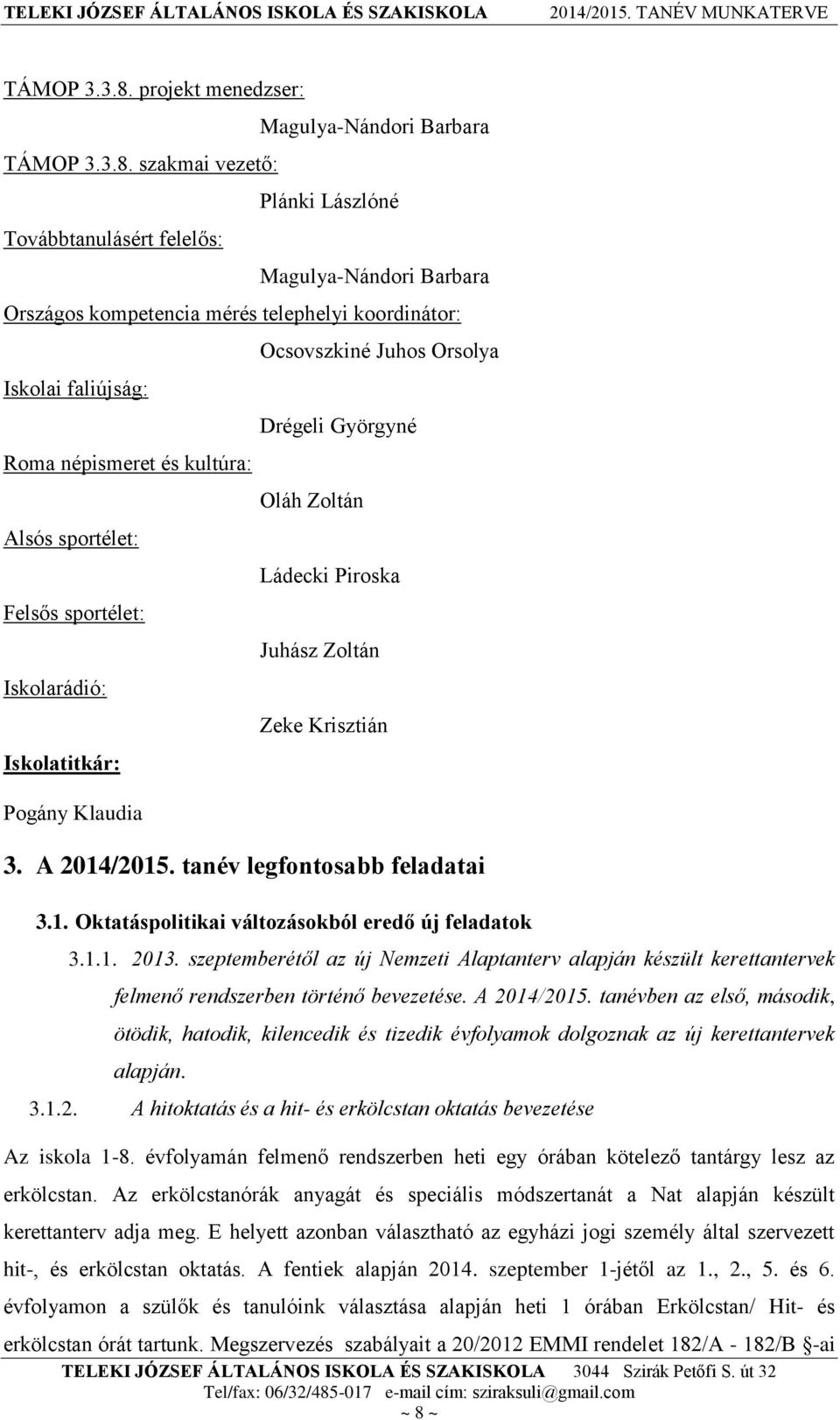 Roma népismeret és kultúra: Alsós sportélet: Felsős sportélet: Iskolarádió: Iskolatitkár: Pogány Klaudia Ocsovszkiné Juhos Orsolya Drégeli Györgyné Oláh Zoltán Ládecki Piroska Juhász Zoltán Zeke