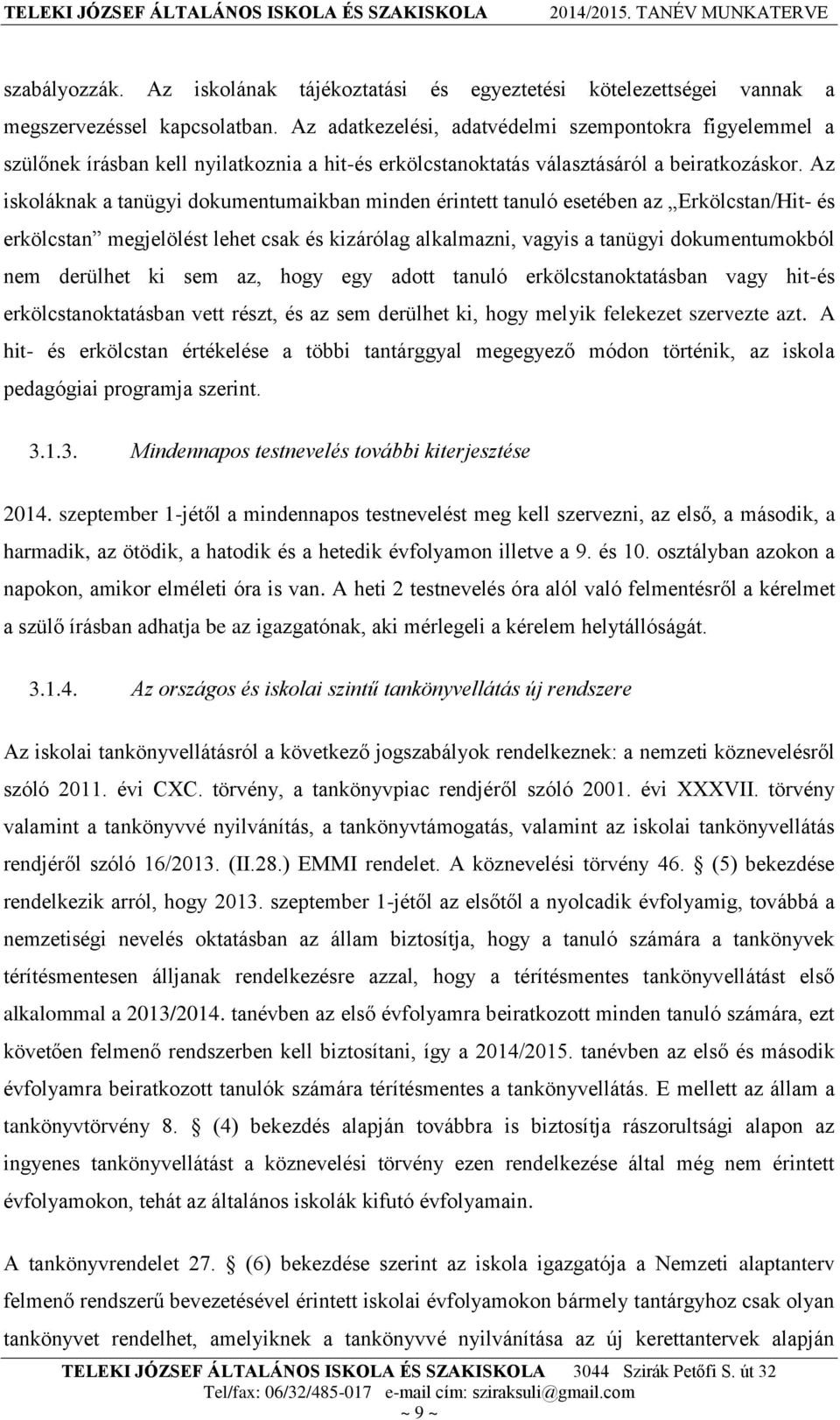 Az iskoláknak a tanügyi dokumentumaikban minden érintett tanuló esetében az Erkölcstan/Hit- és erkölcstan megjelölést lehet csak és kizárólag alkalmazni, vagyis a tanügyi dokumentumokból nem derülhet