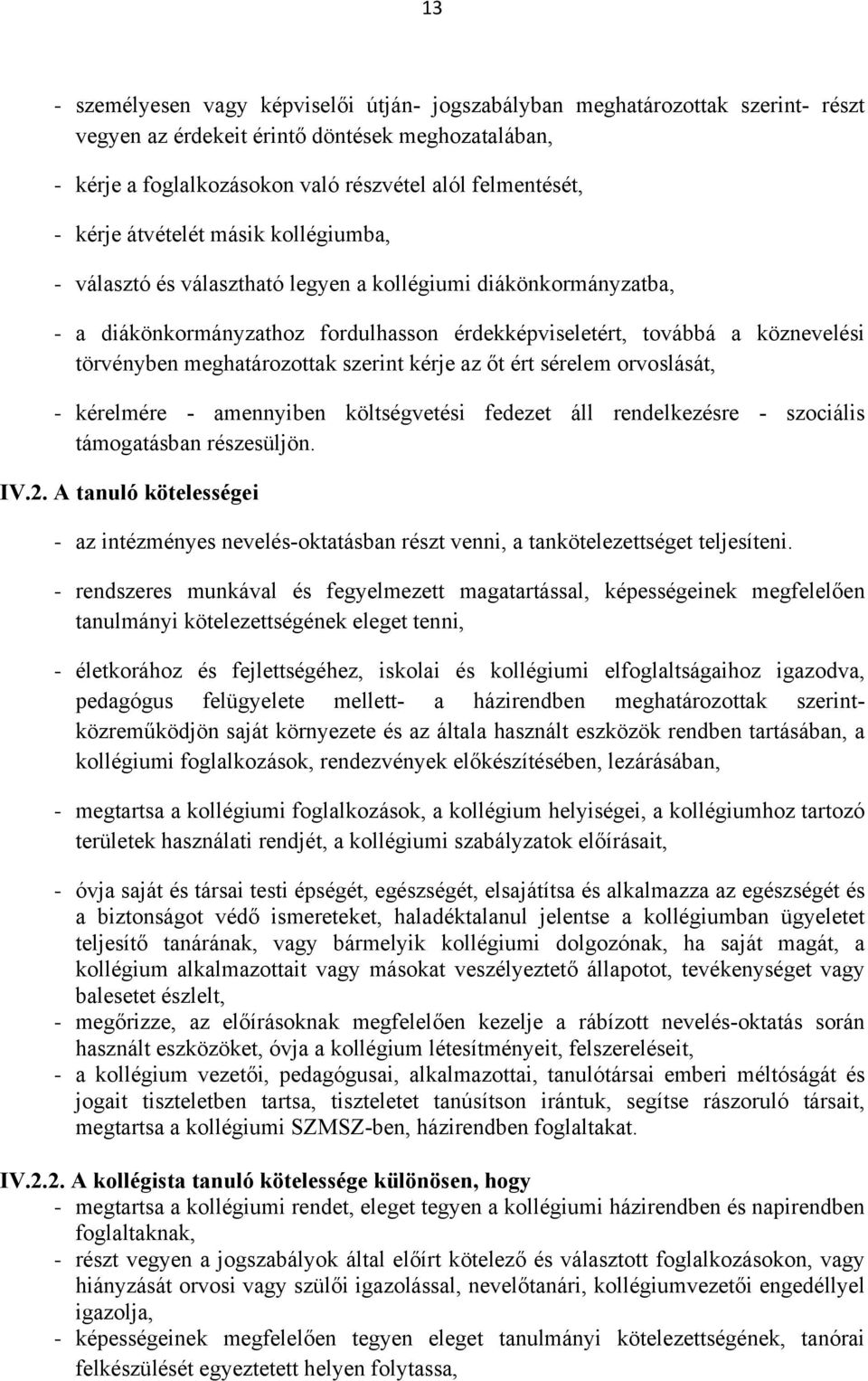 meghatározottak szerint kérje az őt ért sérelem orvoslását, - kérelmére - amennyiben költségvetési fedezet áll rendelkezésre - szociális támogatásban részesüljön. IV.2.