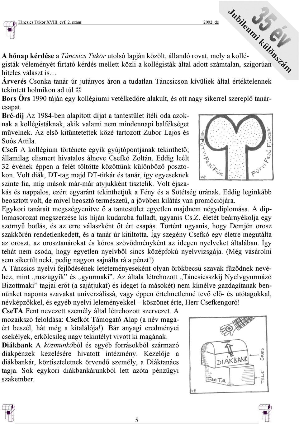 szereplő tanárcsapat. Bré-díj Az 1984-ben alapított díjat a tantestület ítéli oda azoknak a kollégistáknak, akik valami nem mindennapi balfékséget művelnek.