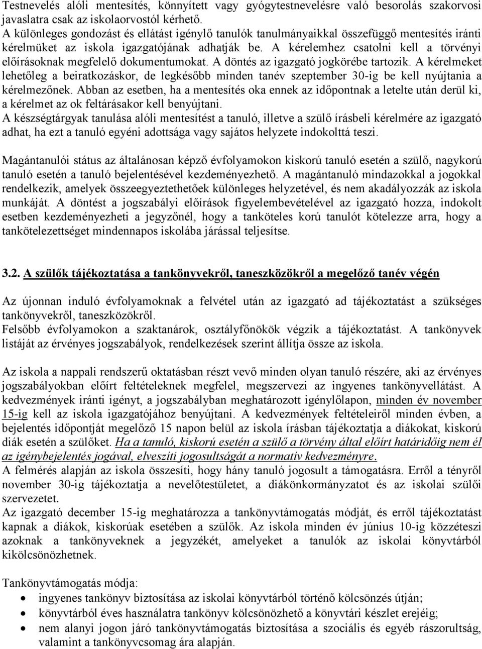 A kérelemhez csatolni kell a törvényi előírásoknak megfelelő dokumentumokat. A döntés az igazgató jogkörébe tartozik.