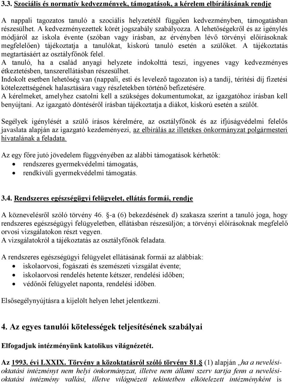 A lehetőségekről és az igénylés módjáról az iskola évente (szóban vagy írásban, az érvényben lévő törvényi előírásoknak megfelelően) tájékoztatja a tanulókat, kiskorú tanuló esetén a szülőket.