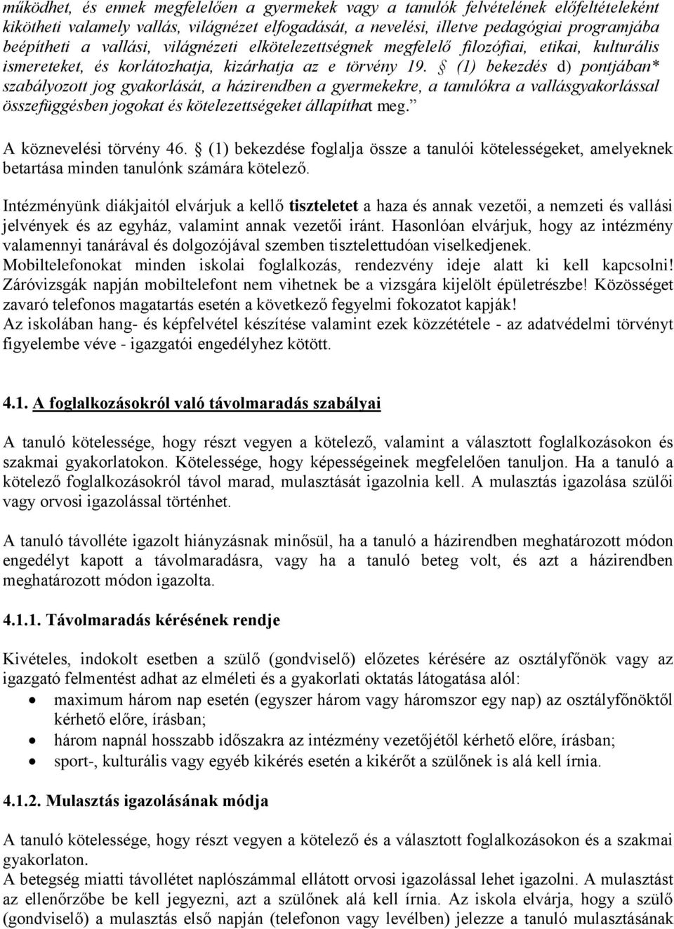 (1) bekezdés d) pontjában* szabályozott jog gyakorlását, a házirendben a gyermekekre, a tanulókra a vallásgyakorlással összefüggésben jogokat és kötelezettségeket állapíthat meg.