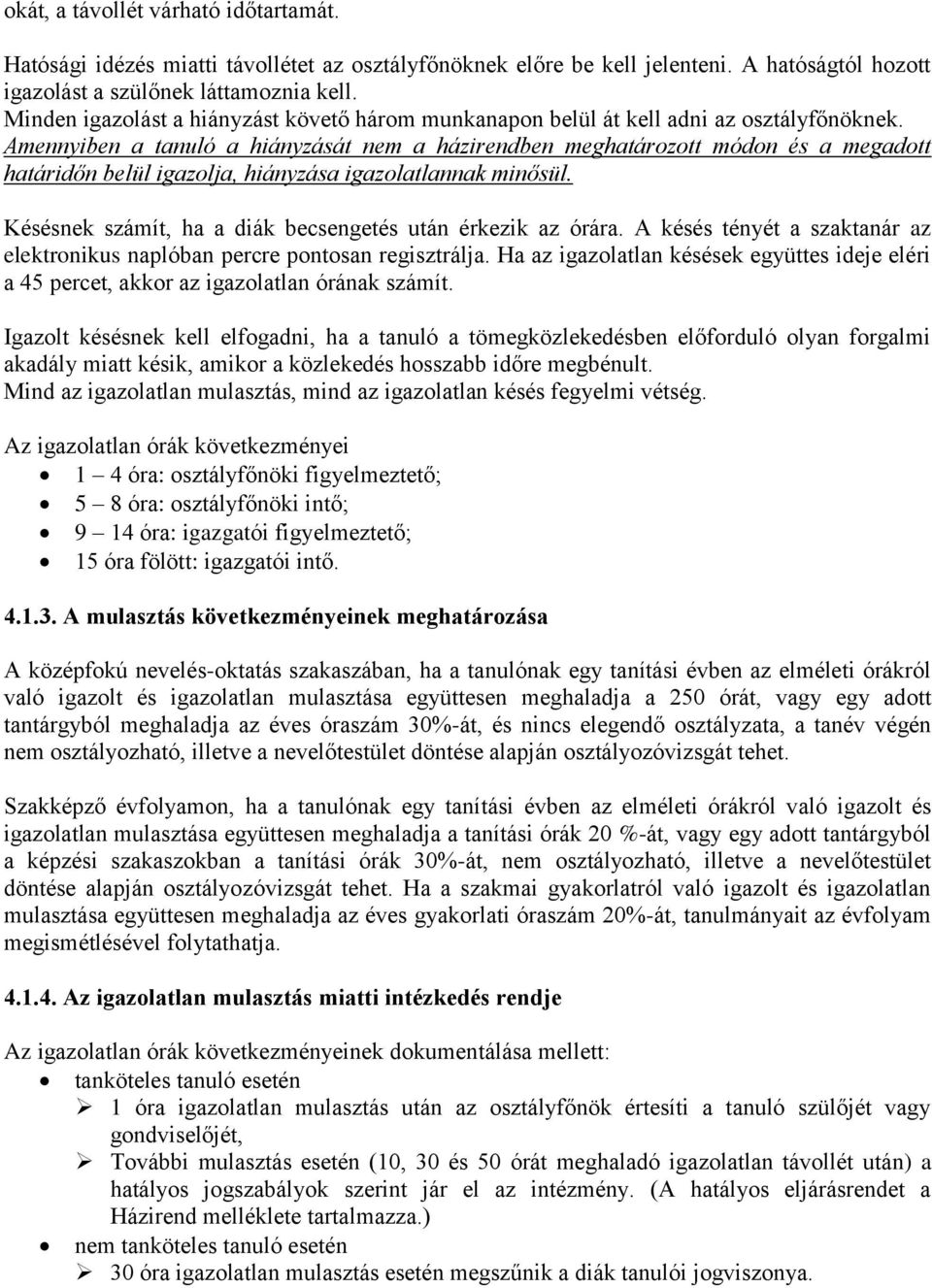 Amennyiben a tanuló a hiányzását nem a házirendben meghatározott módon és a megadott határidőn belül igazolja, hiányzása igazolatlannak minősül.