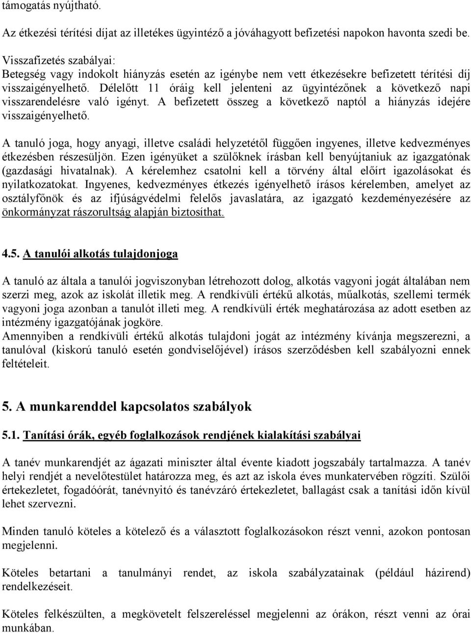 Délelőtt 11 óráig kell jelenteni az ügyintézőnek a következő napi visszarendelésre való igényt. A befizetett összeg a következő naptól a hiányzás idejére visszaigényelhető.