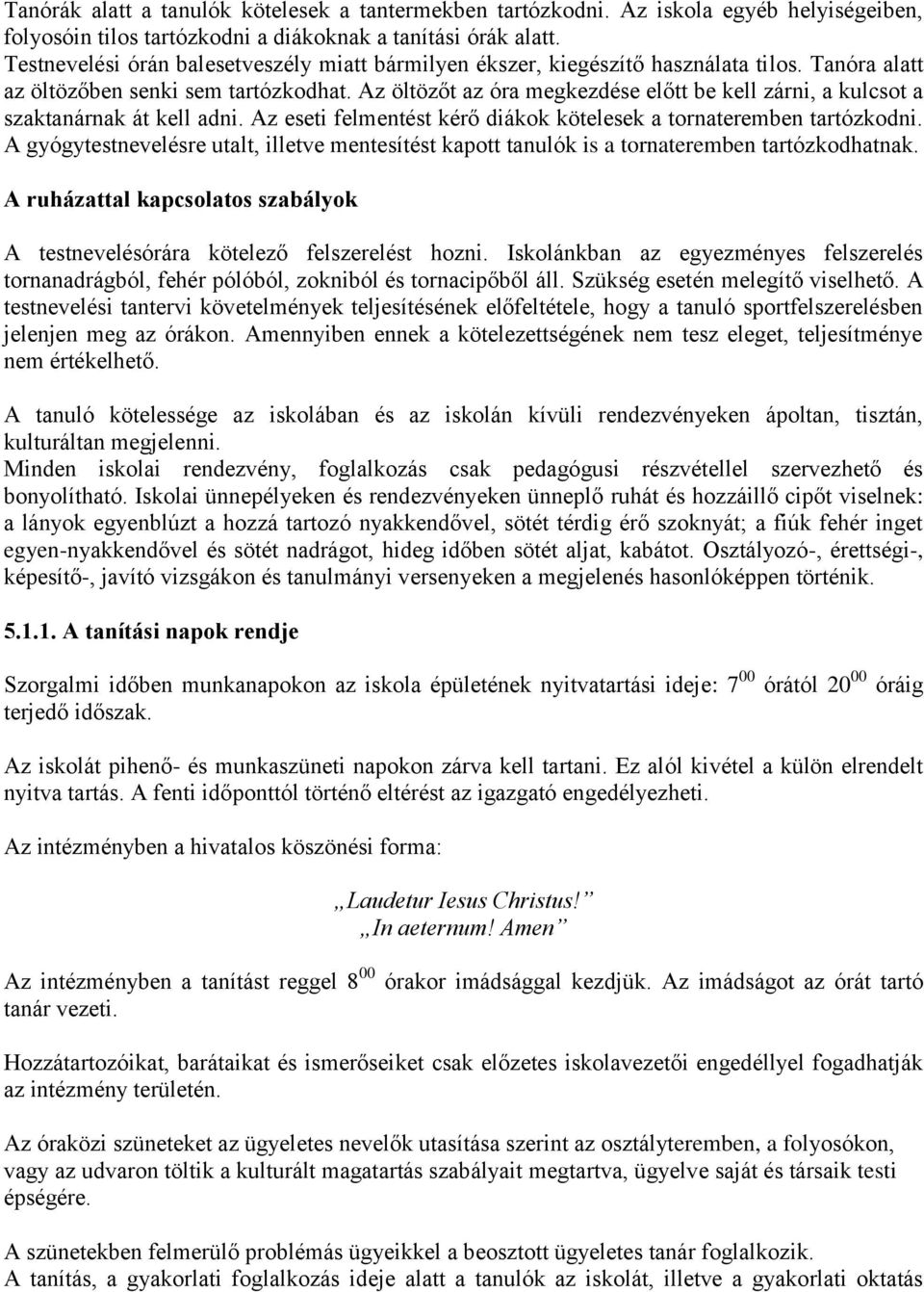 Az öltözőt az óra megkezdése előtt be kell zárni, a kulcsot a szaktanárnak át kell adni. Az eseti felmentést kérő diákok kötelesek a tornateremben tartózkodni.