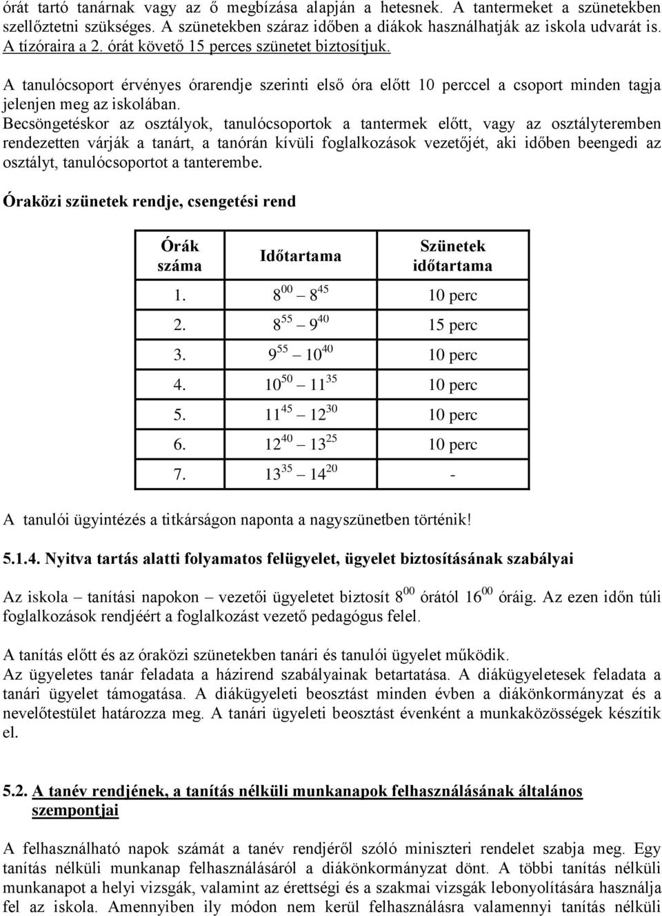 Becsöngetéskor az osztályok, tanulócsoportok a tantermek előtt, vagy az osztályteremben rendezetten várják a tanárt, a tanórán kívüli foglalkozások vezetőjét, aki időben beengedi az osztályt,