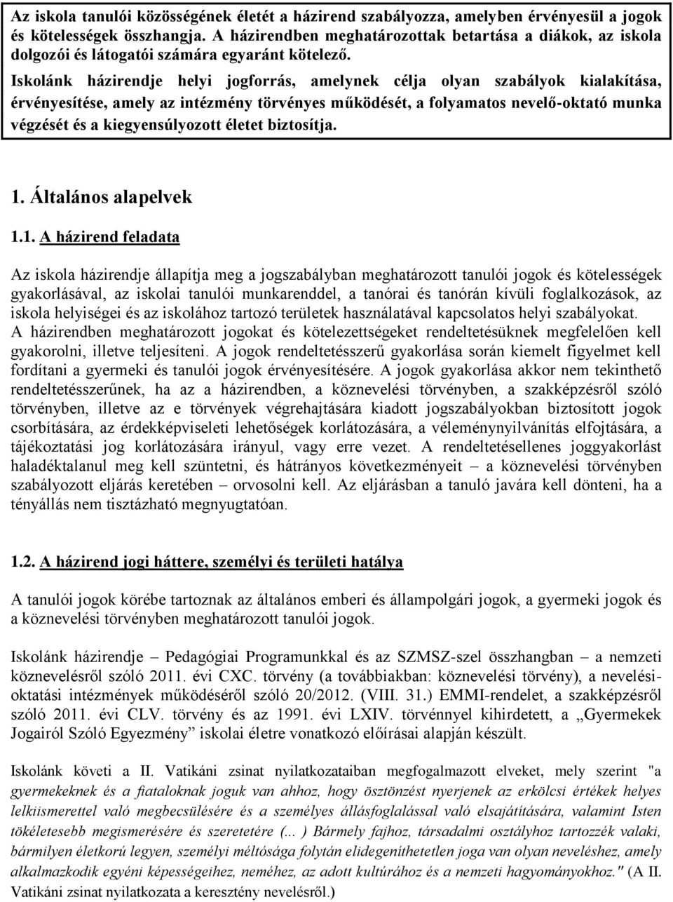 Iskolánk házirendje helyi jogforrás, amelynek célja olyan szabályok kialakítása, érvényesítése, amely az intézmény törvényes működését, a folyamatos nevelő-oktató munka végzését és a kiegyensúlyozott