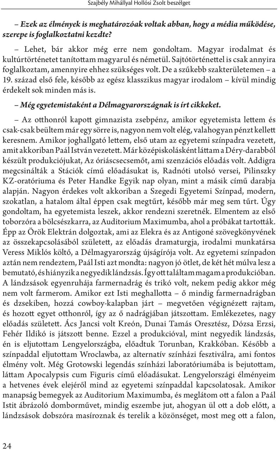 század első fele, később az egész klasszikus magyar irodalom kívül mindig érdekelt sok minden más is. Még egyetemistaként a Délmagyarországnak is írt cikkeket.