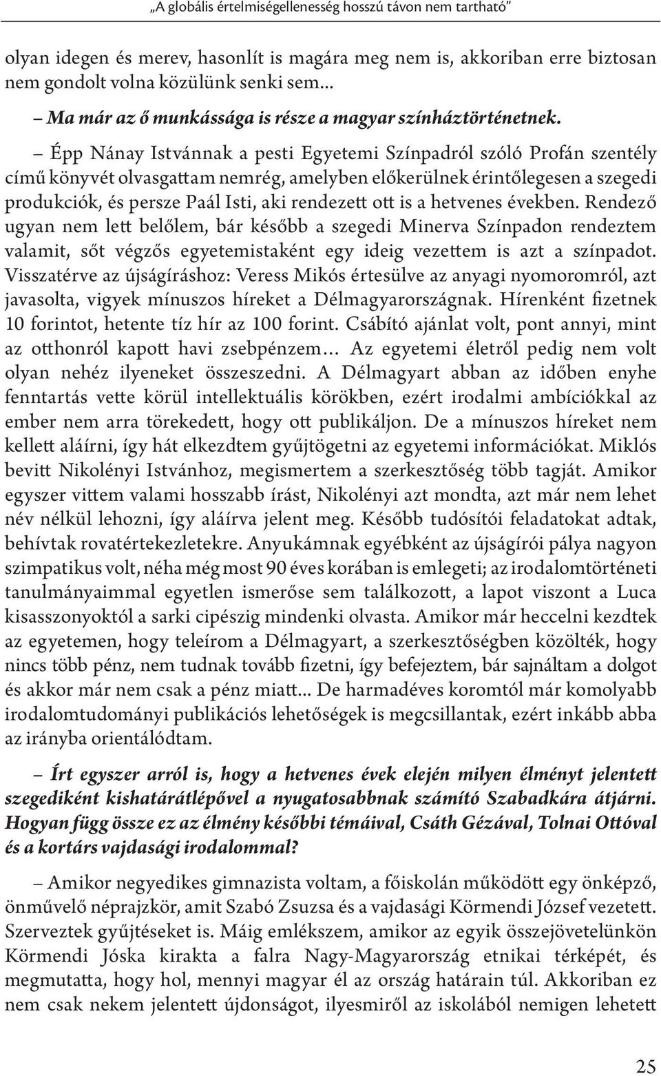 Épp Nánay Istvánnak a pesti Egyetemi Színpadról szóló Profán szentély című könyvét olvasgattam nemrég, amelyben előkerülnek érintőlegesen a szegedi produkciók, és persze Paál Isti, aki rendezett ott