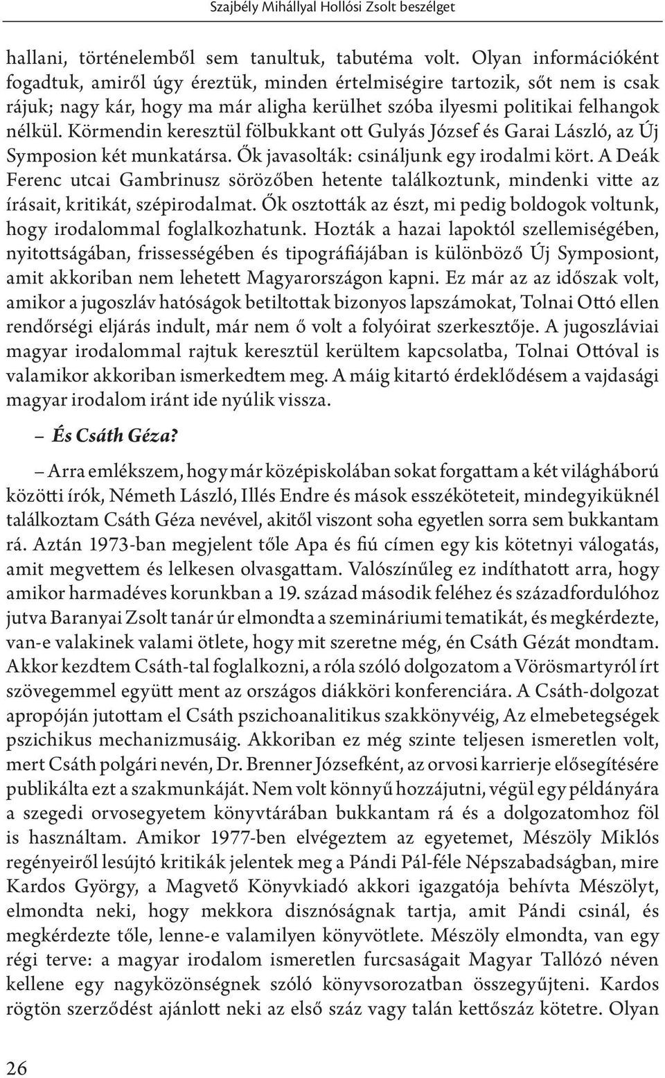 Körmendin keresztül fölbukkant ott Gulyás József és Garai László, az Új Symposion két munkatársa. Ők javasolták: csináljunk egy irodalmi kört.