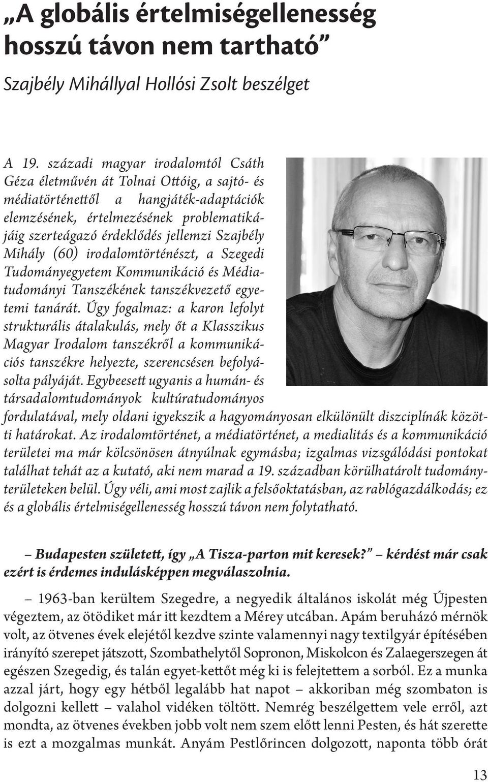 Szajbély Mihály (60) irodalomtörténészt, a Szegedi Tudományegyetem Kommunikáció és Médiatudományi Tanszékének tanszékvezető egyetemi tanárát.