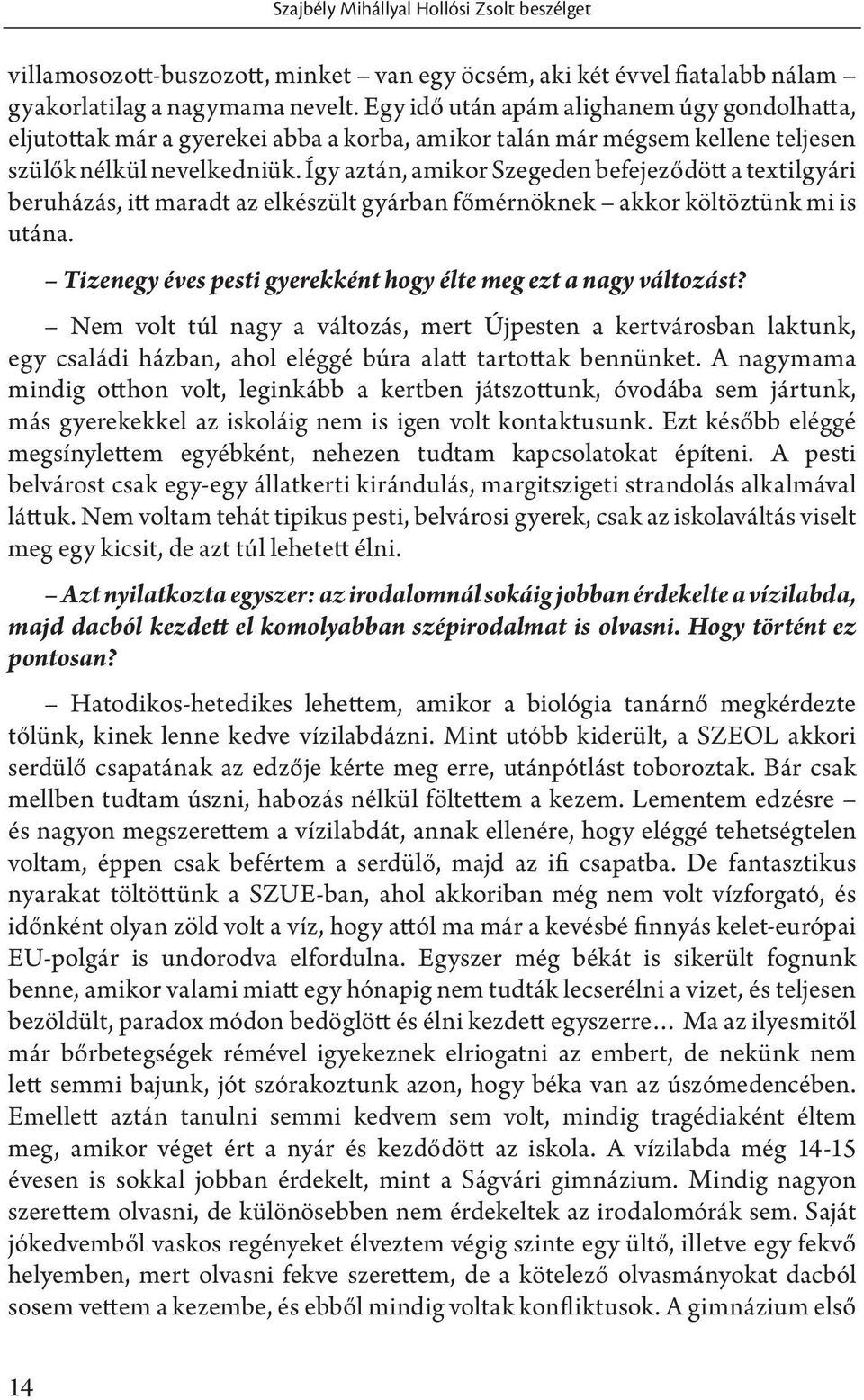 Így aztán, amikor Szegeden befejeződött a textilgyári beruházás, itt maradt az elkészült gyárban főmérnöknek akkor költöztünk mi is utána.