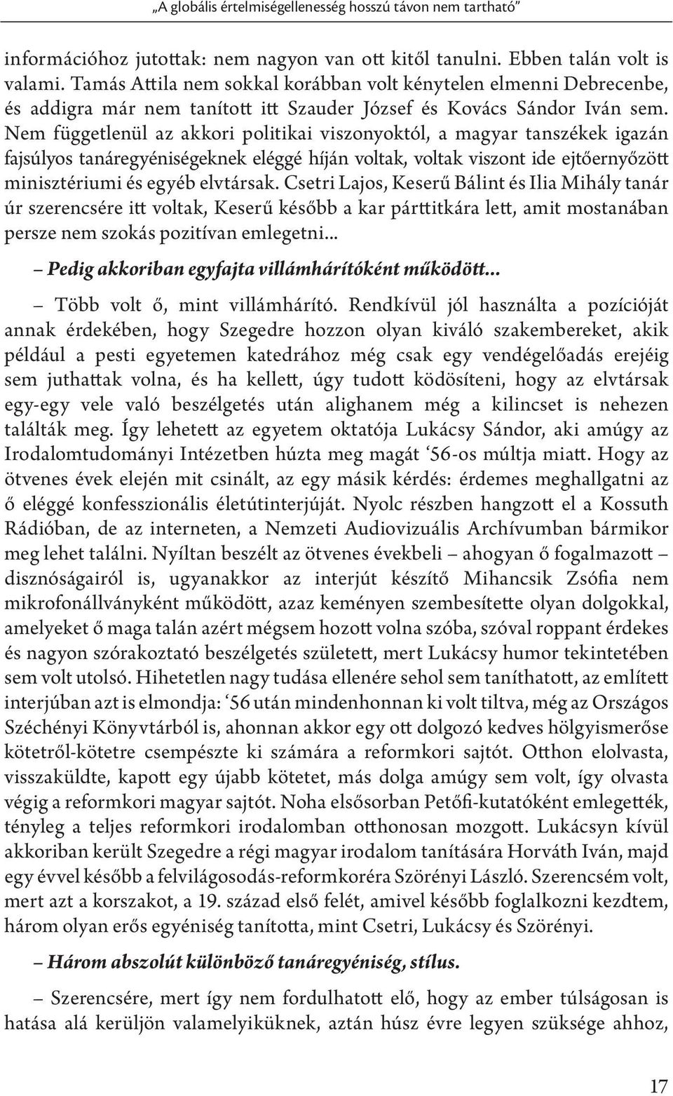 Nem függetlenül az akkori politikai viszonyoktól, a magyar tanszékek igazán fajsúlyos tanáregyéniségeknek eléggé híján voltak, voltak viszont ide ejtőernyőzött minisztériumi és egyéb elvtársak.