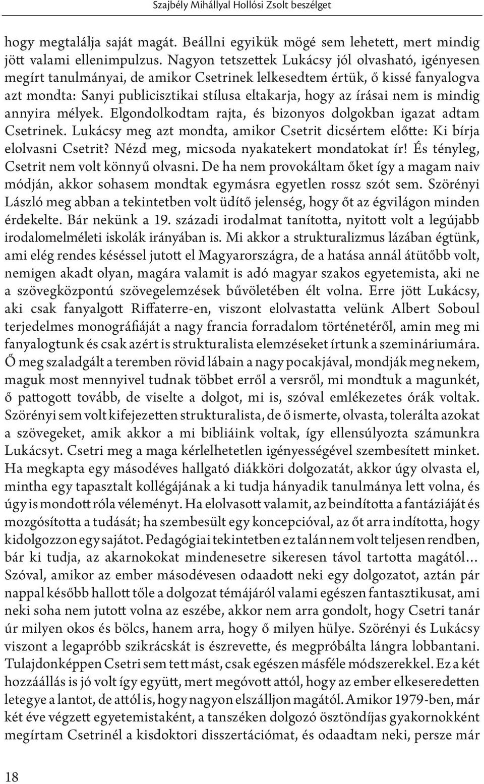 is mindig annyira mélyek. Elgondolkodtam rajta, és bizonyos dolgokban igazat adtam Csetrinek. Lukácsy meg azt mondta, amikor Csetrit dicsértem előtte: Ki bírja elolvasni Csetrit?