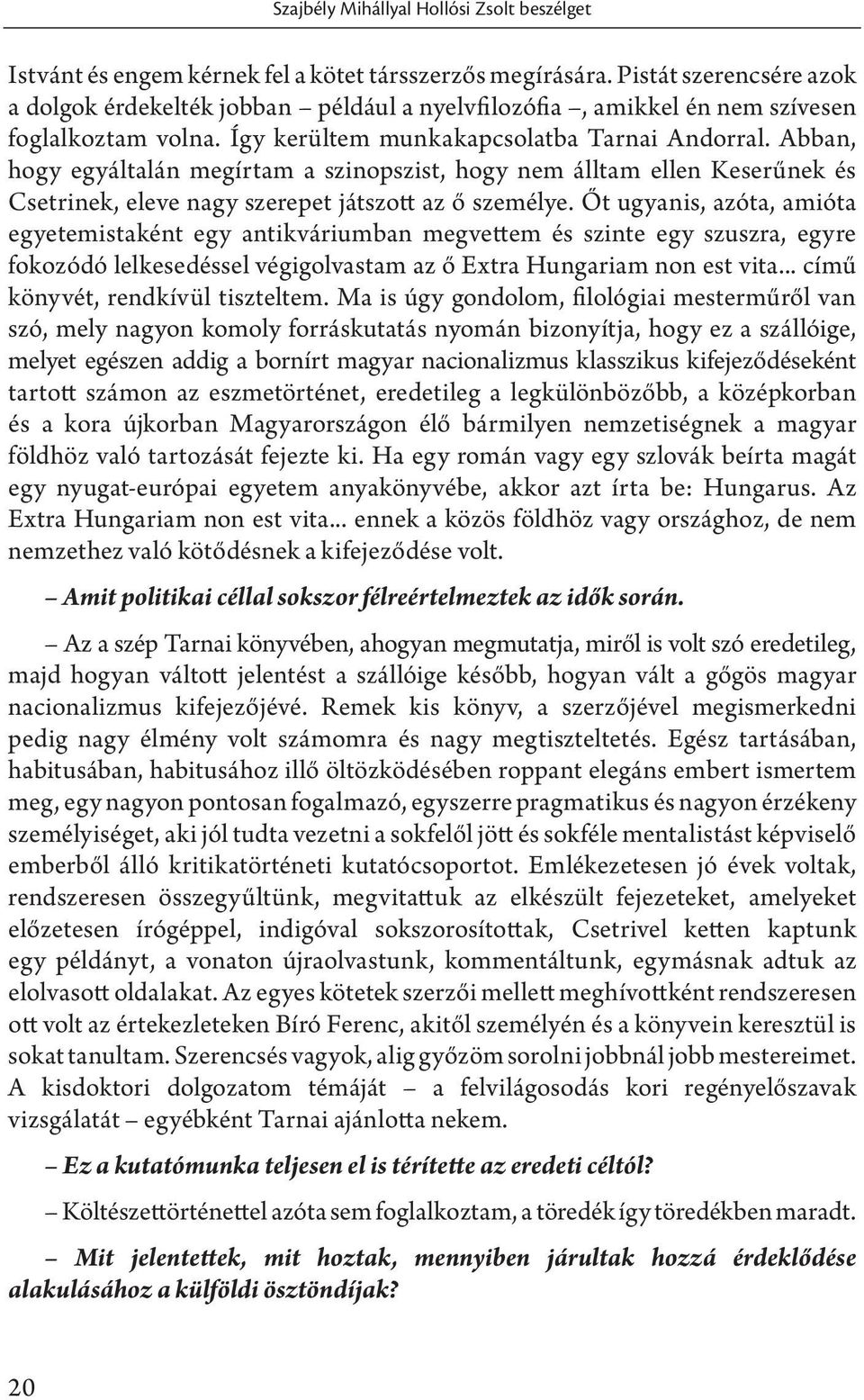 Abban, hogy egyáltalán megírtam a szinopszist, hogy nem álltam ellen Keserűnek és Csetrinek, eleve nagy szerepet játszott az ő személye.