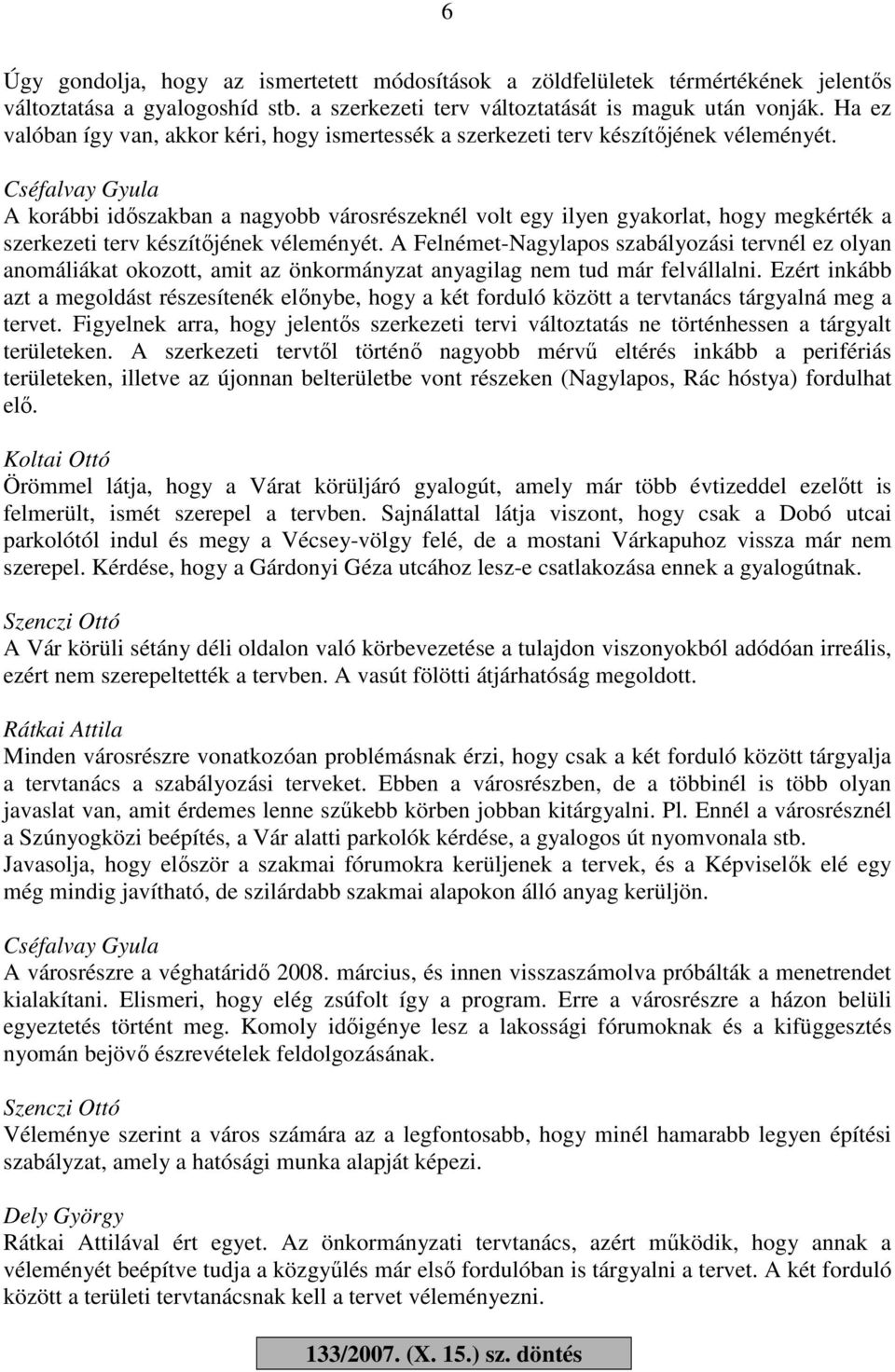 A korábbi időszakban a nagyobb városrészeknél volt egy ilyen gyakorlat, hogy megkérték a szerkezeti terv készítőjének véleményét.