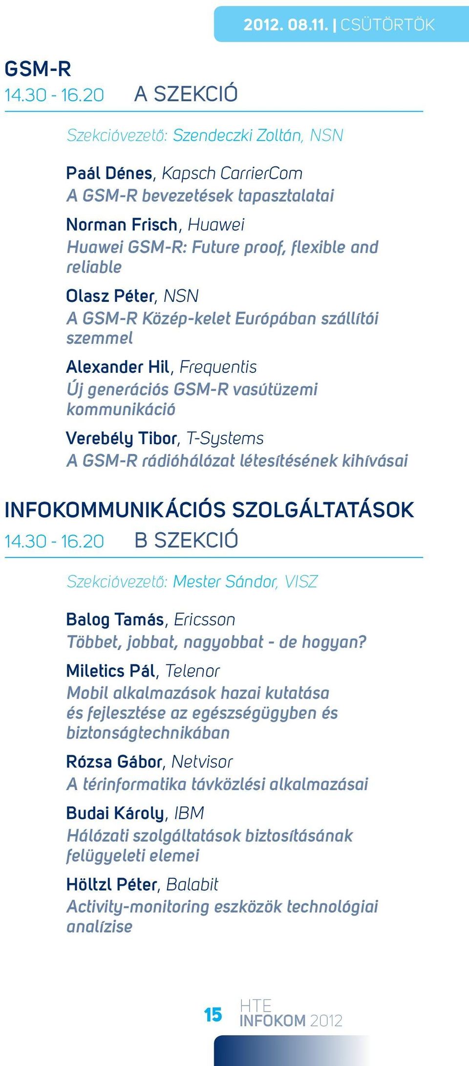 NSN A GSM-R Közép-kelet Európában szállítói szemmel Alexander Hil, Frequentis Új generációs GSM-R vasútüzemi kommunikáció Verebély Tibor, T-Systems A GSM-R rádióhálózat létesítésének kihívásai