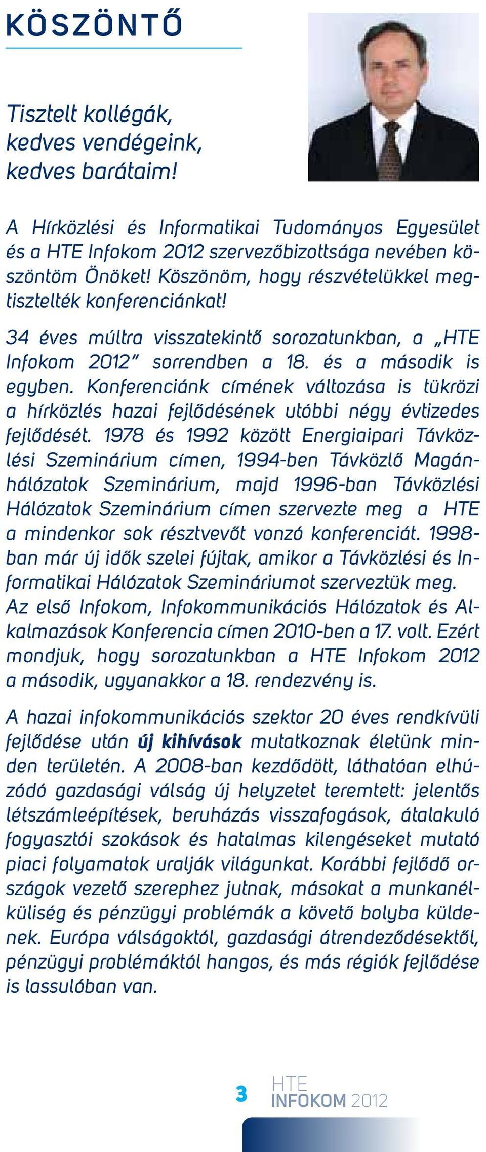 Konferenciánk címének változása is tükrözi a hírközlés hazai fejlődésének utóbbi négy évtizedes fejlődését.