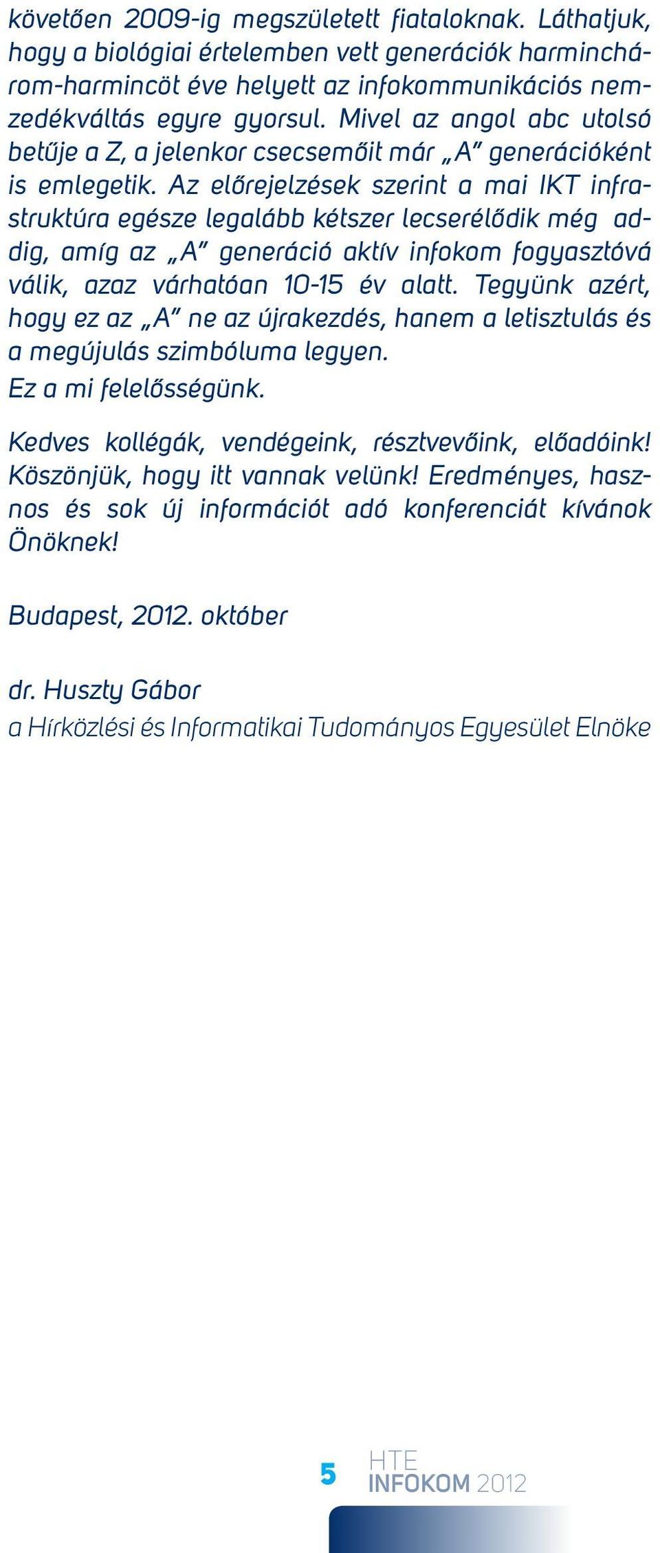 Az előrejelzések szerint a mai IKT infrastruktúra egésze legalább kétszer lecserélődik még addig, amíg az A generáció aktív infokom fogyasztóvá válik, azaz várhatóan 10-15 év alatt.