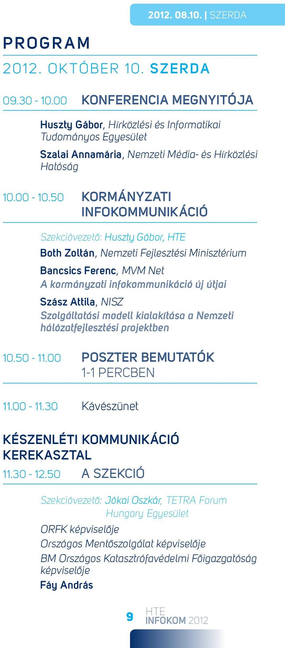 50 Kormányzati Infokommunikáció Szekcióvezető: Huszty Gábor, Both Zoltán, Nemzeti Fejlesztési Minisztérium Bancsics Ferenc, MVM Net A kormányzati infokommunikáció új útjai Szász Attila, NISZ