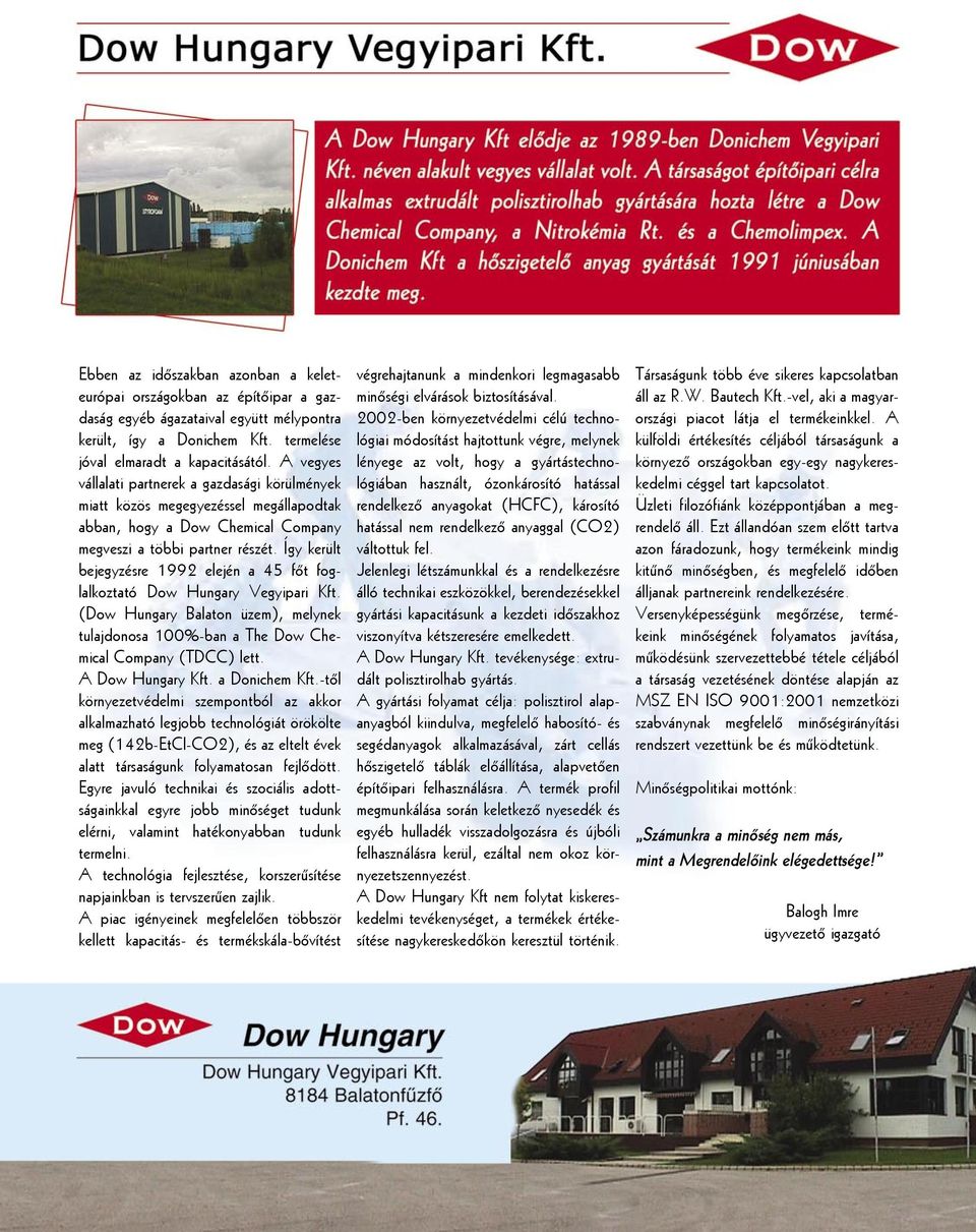 Így került bejegyzésre 1992 elején a 45 főt foglalkoztató Dow Hungary Vegyipari Kft. (Dow Hungary Balaton üzem), melynek tulajdonosa 100%-ban a The Dow Chemical Company (TDCC) lett. A Dow Hungary Kft.