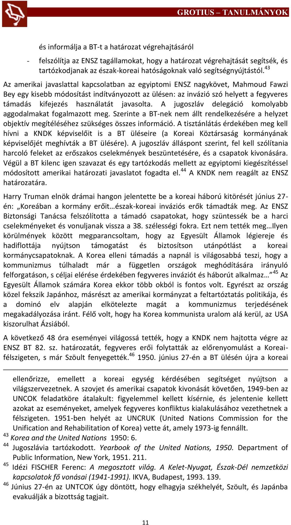 javasolta. A jugoszláv delegáció komolyabb aggodalmakat fogalmazott meg. Szerinte a BT-nek nem állt rendelkezésére a helyzet objektív megítéléséhez szükséges összes információ.