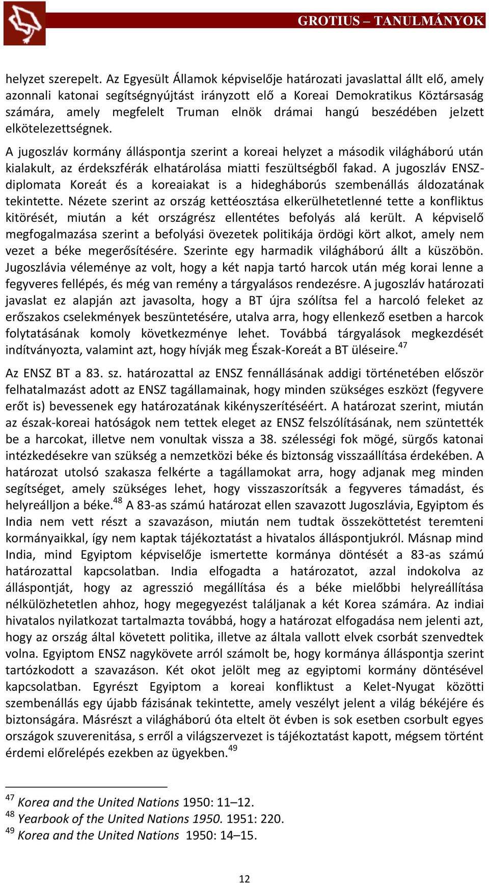 hangú beszédében jelzett elkötelezettségnek. A jugoszláv kormány álláspontja szerint a koreai helyzet a második világháború után kialakult, az érdekszférák elhatárolása miatti feszültségből fakad.