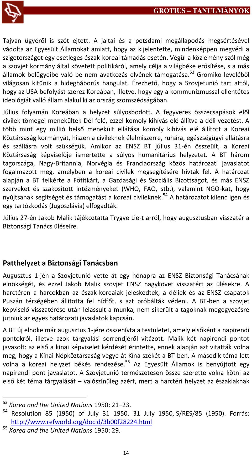 Végül a közlemény szól még a szovjet kormány által követett politikáról, amely célja a világbéke erősítése, s a más államok belügyeibe való be nem avatkozás elvének támogatása.