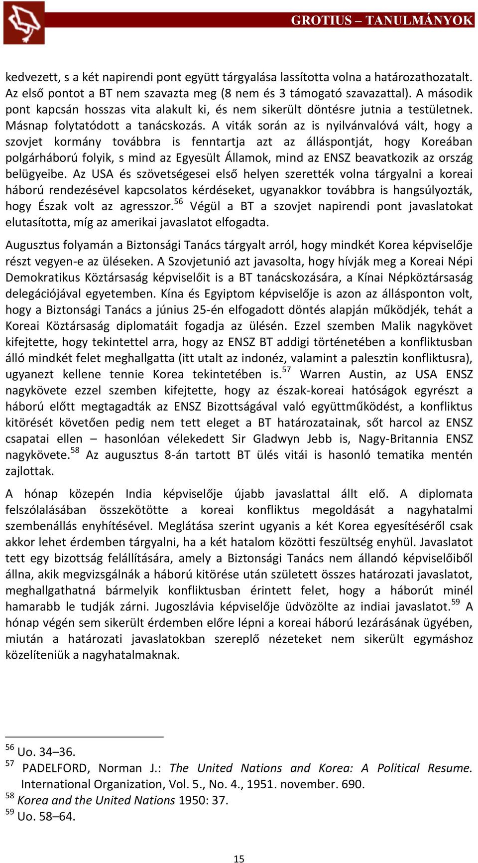 A viták során az is nyilvánvalóvá vált, hogy a szovjet kormány továbbra is fenntartja azt az álláspontját, hogy Koreában polgárháború folyik, s mind az Egyesült Államok, mind az ENSZ beavatkozik az