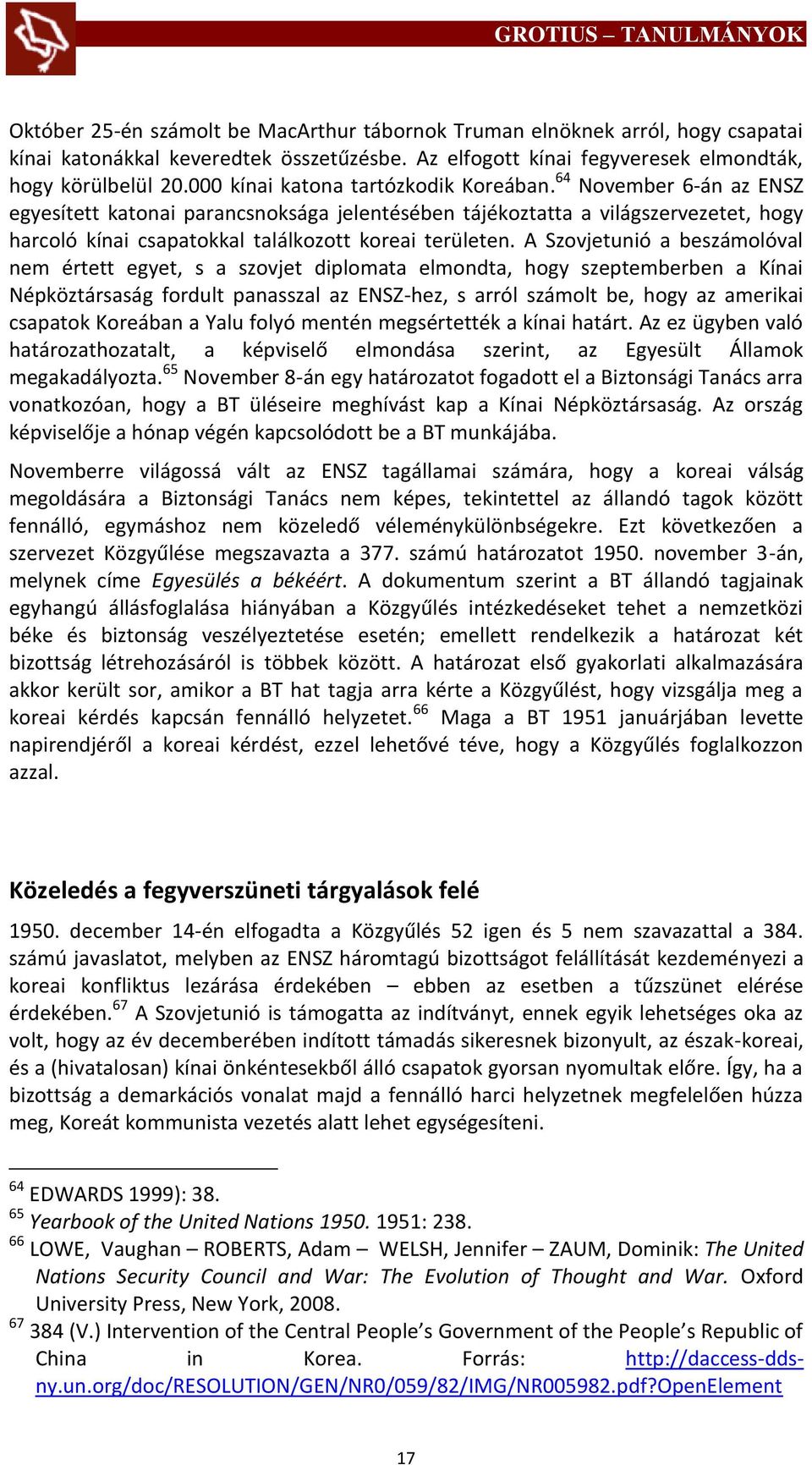 64 November 6-án az ENSZ egyesített katonai parancsnoksága jelentésében tájékoztatta a világszervezetet, hogy harcoló kínai csapatokkal találkozott koreai területen.