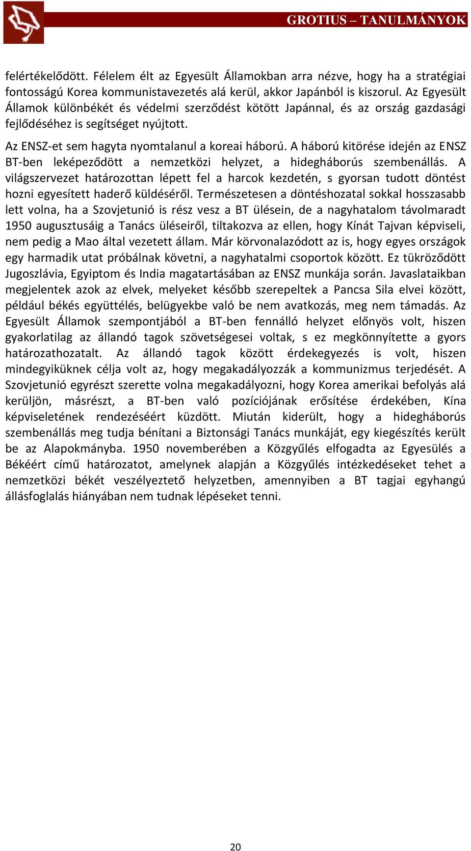 A háború kitörése idején az ENSZ BT-ben leképeződött a nemzetközi helyzet, a hidegháborús szembenállás.