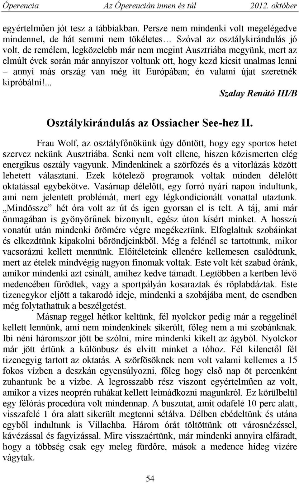 már annyiszor voltunk ott, hogy kezd kicsit unalmas lenni annyi más ország van még itt Európában; én valami újat szeretnék kipróbálni!... Szalay Renátó III/B Osztálykirándulás az Ossiacher See-hez II.