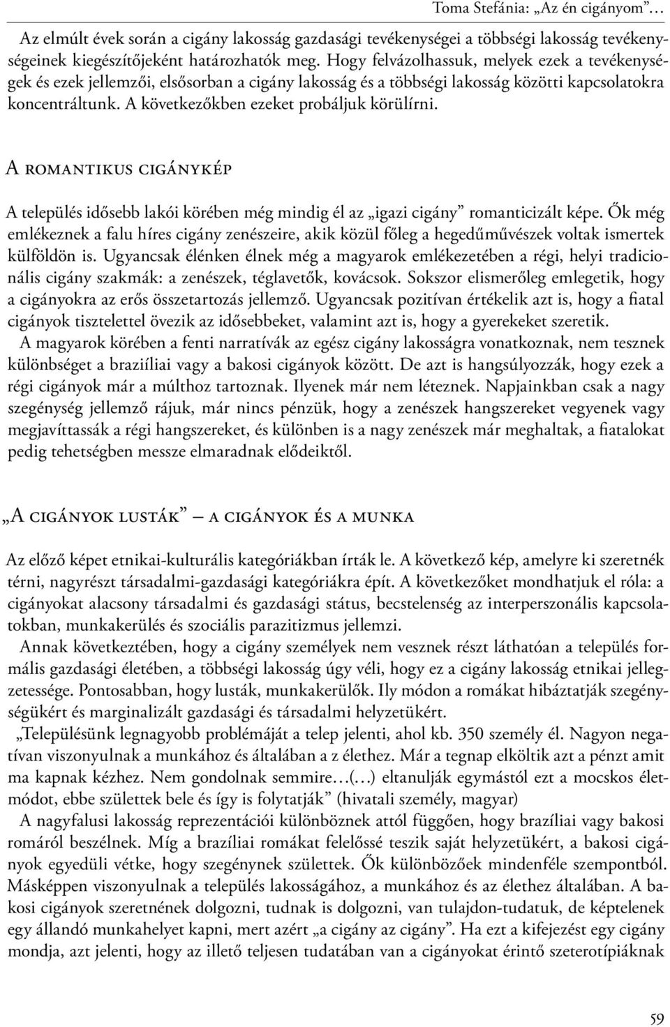 A következőkben ezeket probáljuk körülírni. A romantikus cigánykép A település idősebb lakói körében még mindig él az igazi cigány romanticizált képe.